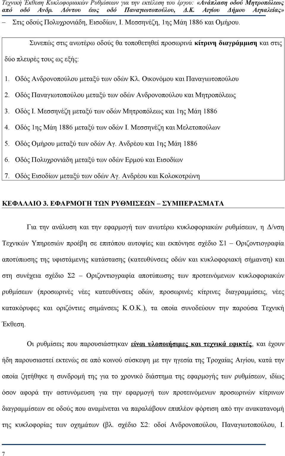 Μεσσηνέζη μεταξύ των οδών Μητροπόλεως και 1ης Μάη 1886 4. Οδός 1ης Μάη 1886 μεταξύ των οδών Ι. Μεσσηνέζη και Μελετοπούλων 5. Οδός Ομήρου μεταξύ των οδών Αγ. Ανδρέου και 1ης Μάη 1886 6.