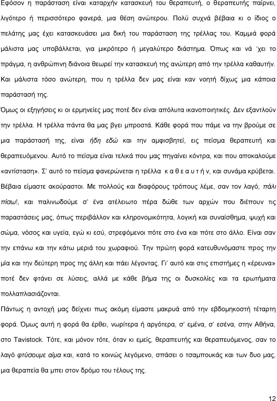 Όπως και νά χει το πράγμα, η ανθρώπινη διάνοια θεωρεί την κατασκευή της ανώτερη από την τρέλλα καθαυτήν. Και μάλιστα τόσο ανώτερη, που η τρέλλα δεν μας είναι καν νοητή δίχως μια κάποια παράστασή της.