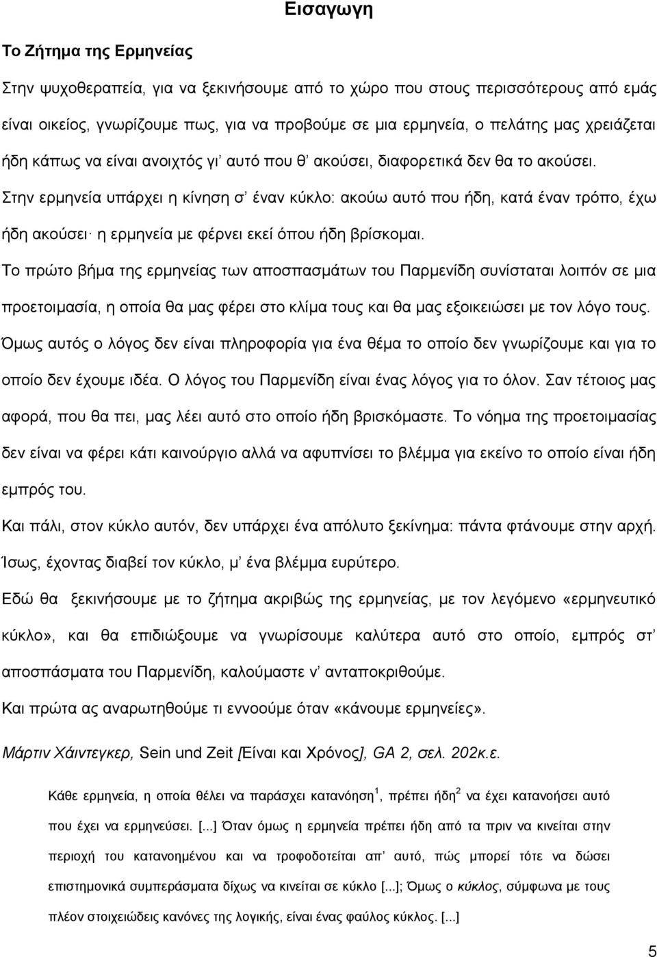 Στην ερμηνεία υπάρχει η κίνηση σ έναν κύκλο: ακούω αυτό που ήδη, κατά έναν τρόπο, έχω ήδη ακούσει η ερμηνεία με φέρνει εκεί όπου ήδη βρίσκομαι.