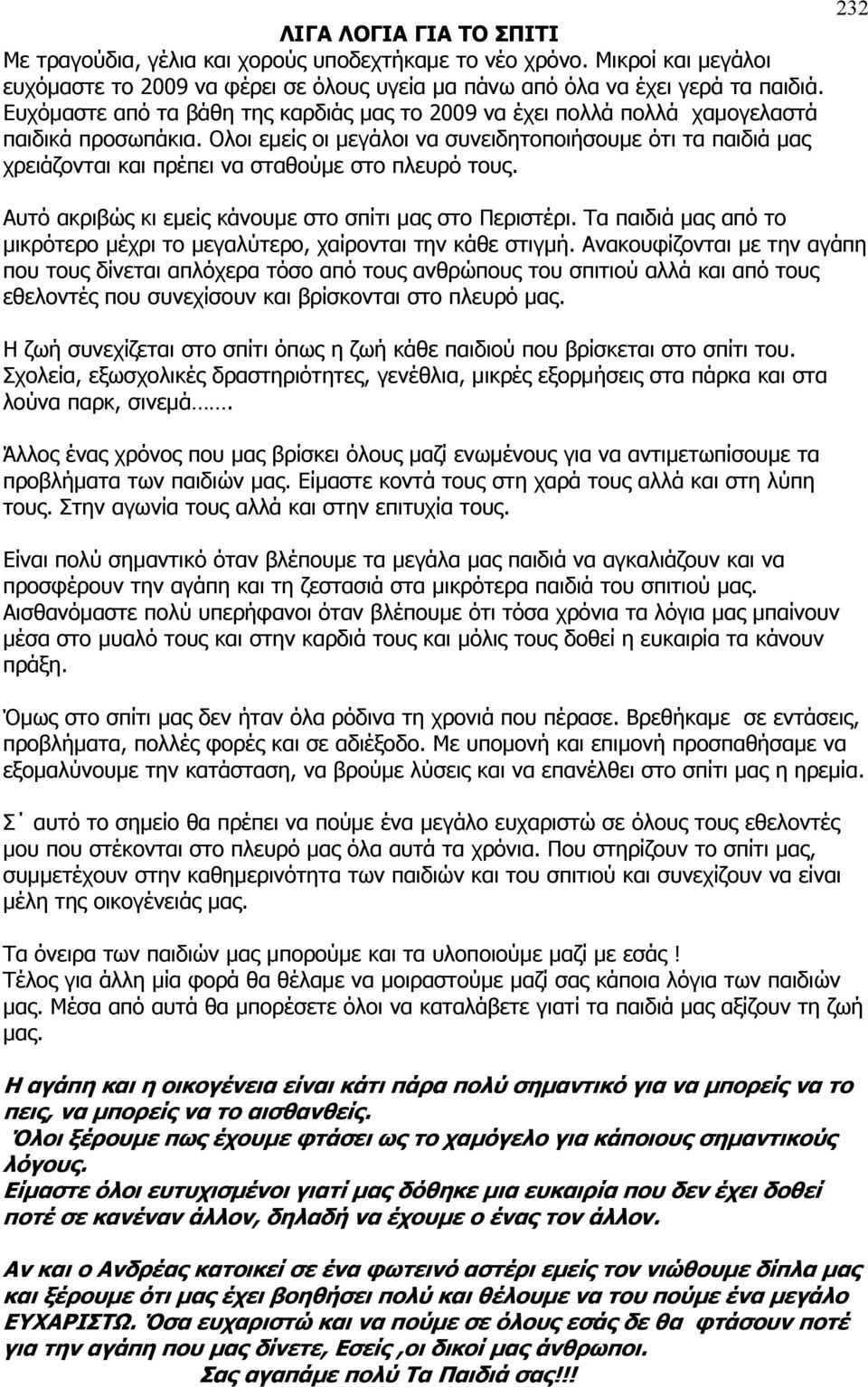 Ολοι εμείς οι μεγάλοι να συνειδητοποιήσουμε ότι τα παιδιά μας χρειάζονται και πρέπει να σταθούμε στο πλευρό τους. Αυτό ακριβώς κι εμείς κάνουμε στο σπίτι μας στο Περιστέρι.