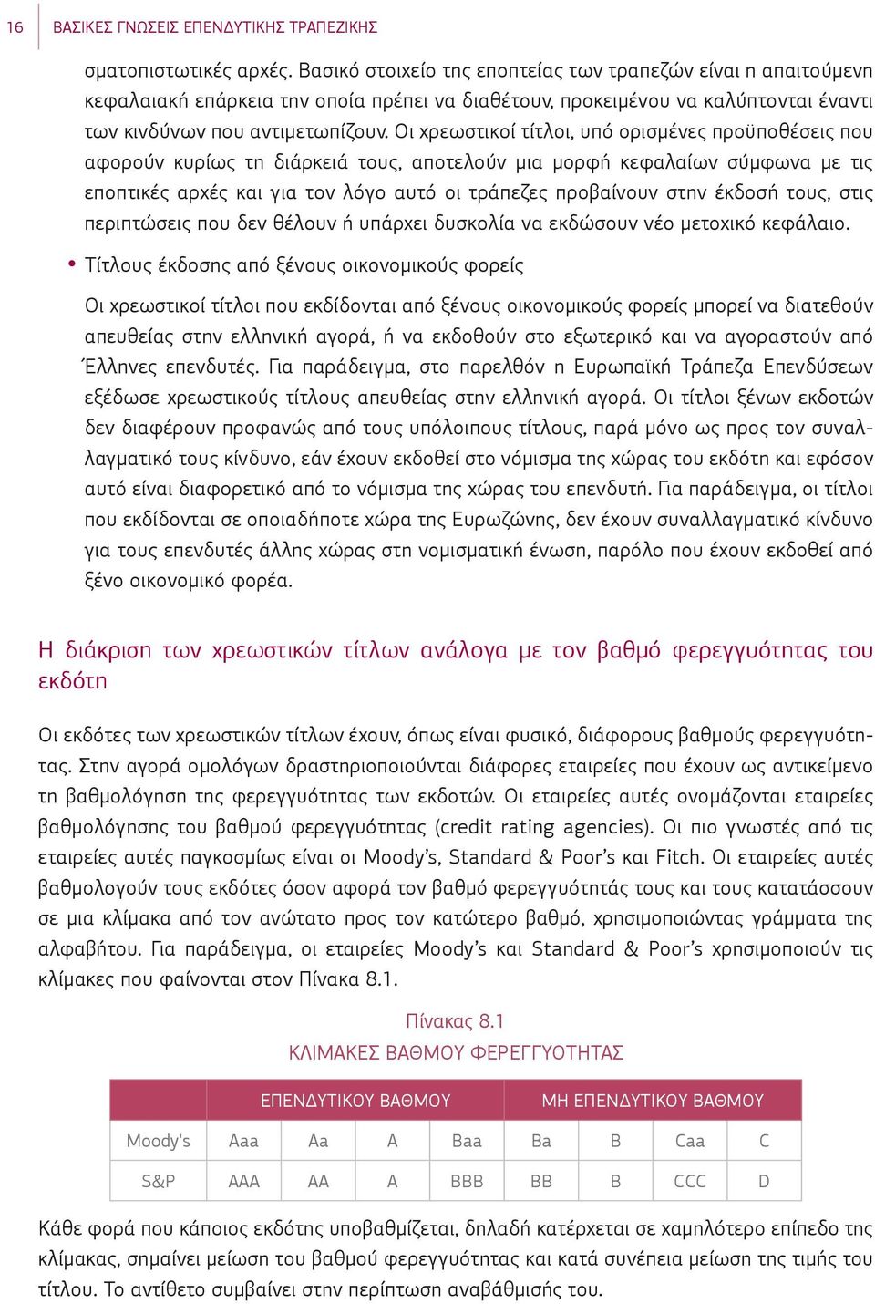 Οι χρεωστικοί τίτλοι, υπό ορισμένες προϋποθέσεις που αφορούν κυρίως τη διάρκειά τους, αποτελούν μια μορφή κεφαλαίων σύμφωνα με τις εποπτικές αρχές και για τον λόγο αυτό οι τράπεζες προβαίνουν στην