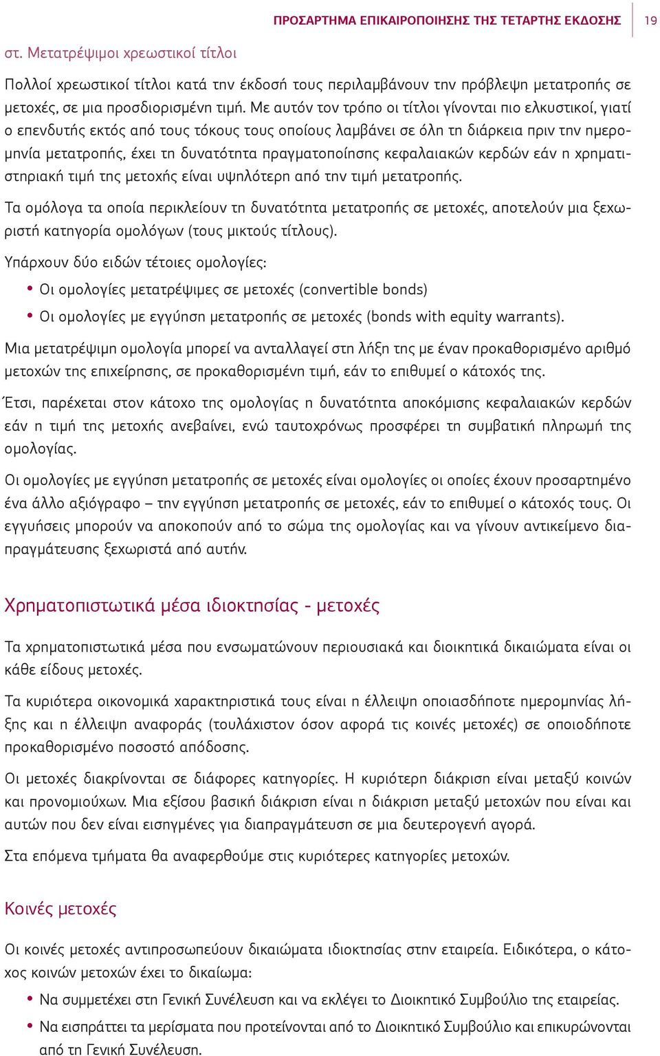 Με αυτόν τον τρόπο οι τίτλοι γίνονται πιο ελκυστικοί, γιατί ο επενδυτής εκτός από τους τόκους τους οποίους λαμβάνει σε όλη τη διάρκεια πριν την ημερομηνία μετατροπής, έχει τη δυνατότητα