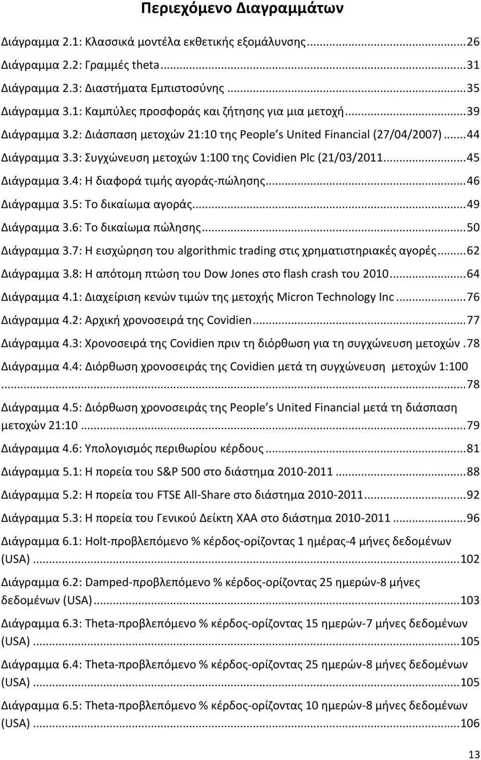 3: Συγχώνευση μετοχών 1:100 της Covidien Plc (21/03/2011... 45 Διάγραμμα 3.4: Η διαφορά τιμής αγοράς-πώλησης... 46 Διάγραμμα 3.5: Το δικαίωμα αγοράς... 49 Διάγραμμα 3.6: Το δικαίωμα πώλησης.