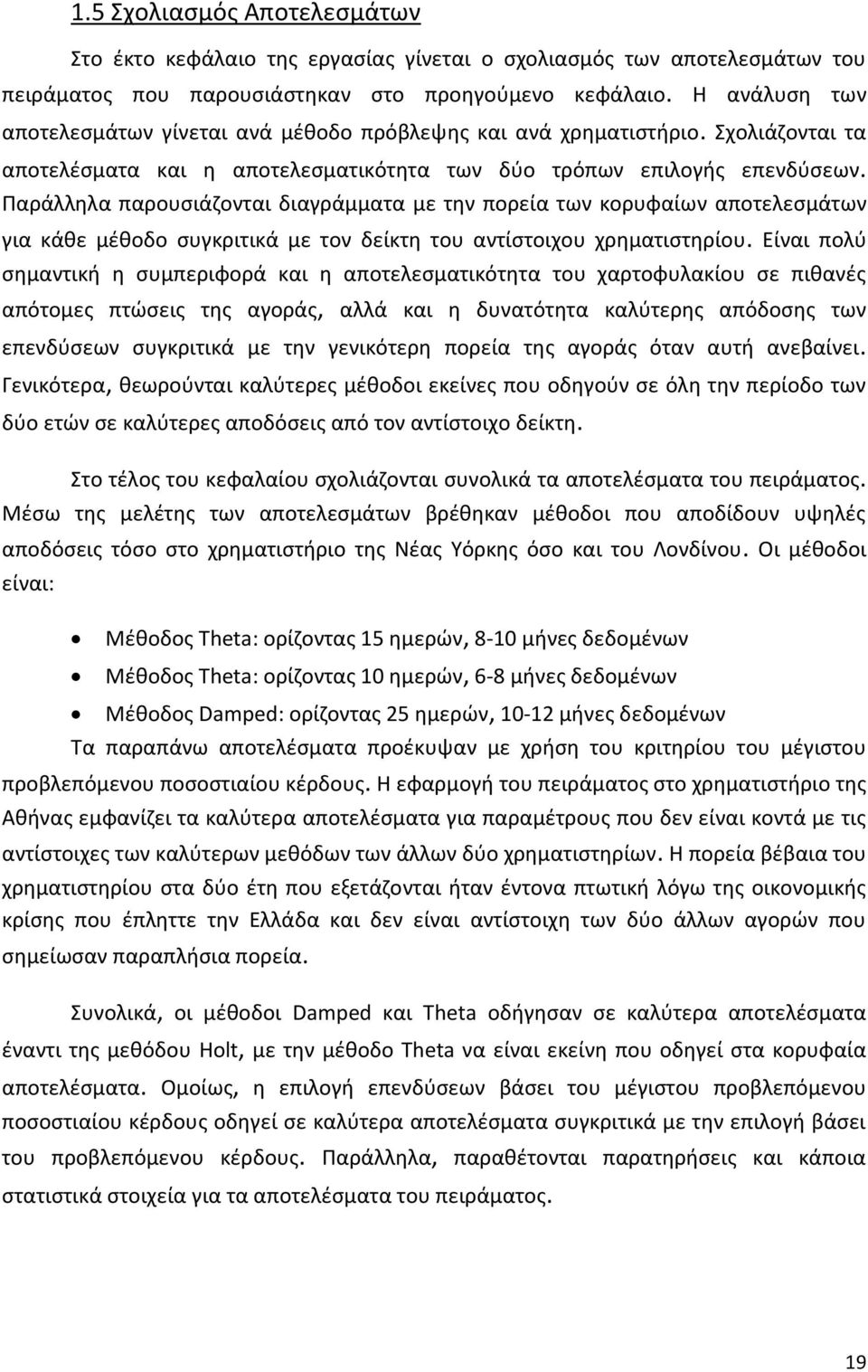 Παράλληλα παρουσιάζονται διαγράμματα με την πορεία των κορυφαίων αποτελεσμάτων για κάθε μέθοδο συγκριτικά με τον δείκτη του αντίστοιχου χρηματιστηρίου.