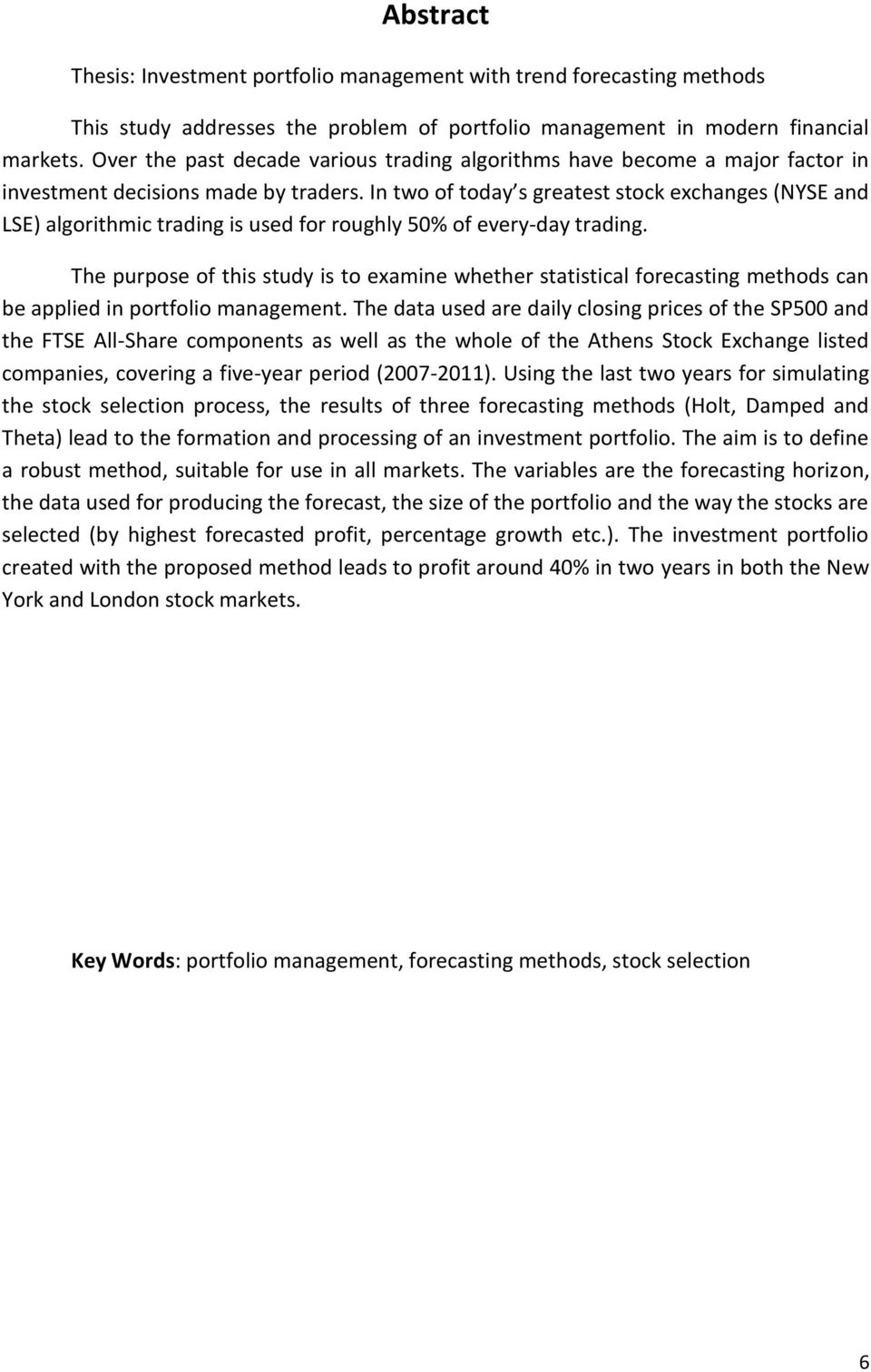 In two of today s greatest stock exchanges (NYSE and LSE) algorithmic trading is used for roughly 50% of every-day trading.