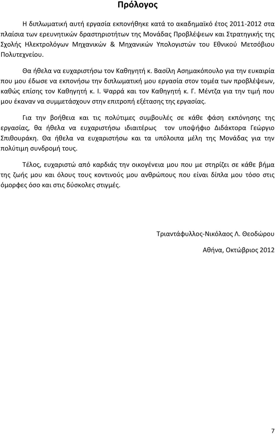Βασίλη Ασημακόπουλο για την ευκαιρία που μου έδωσε να εκπονήσω την διπλωματική μου εργασία στον τομέα των προβλέψεων, καθώς επίσης τον Καθηγητή κ. Ι. Ψαρρά και τον Καθηγητή κ. Γ.
