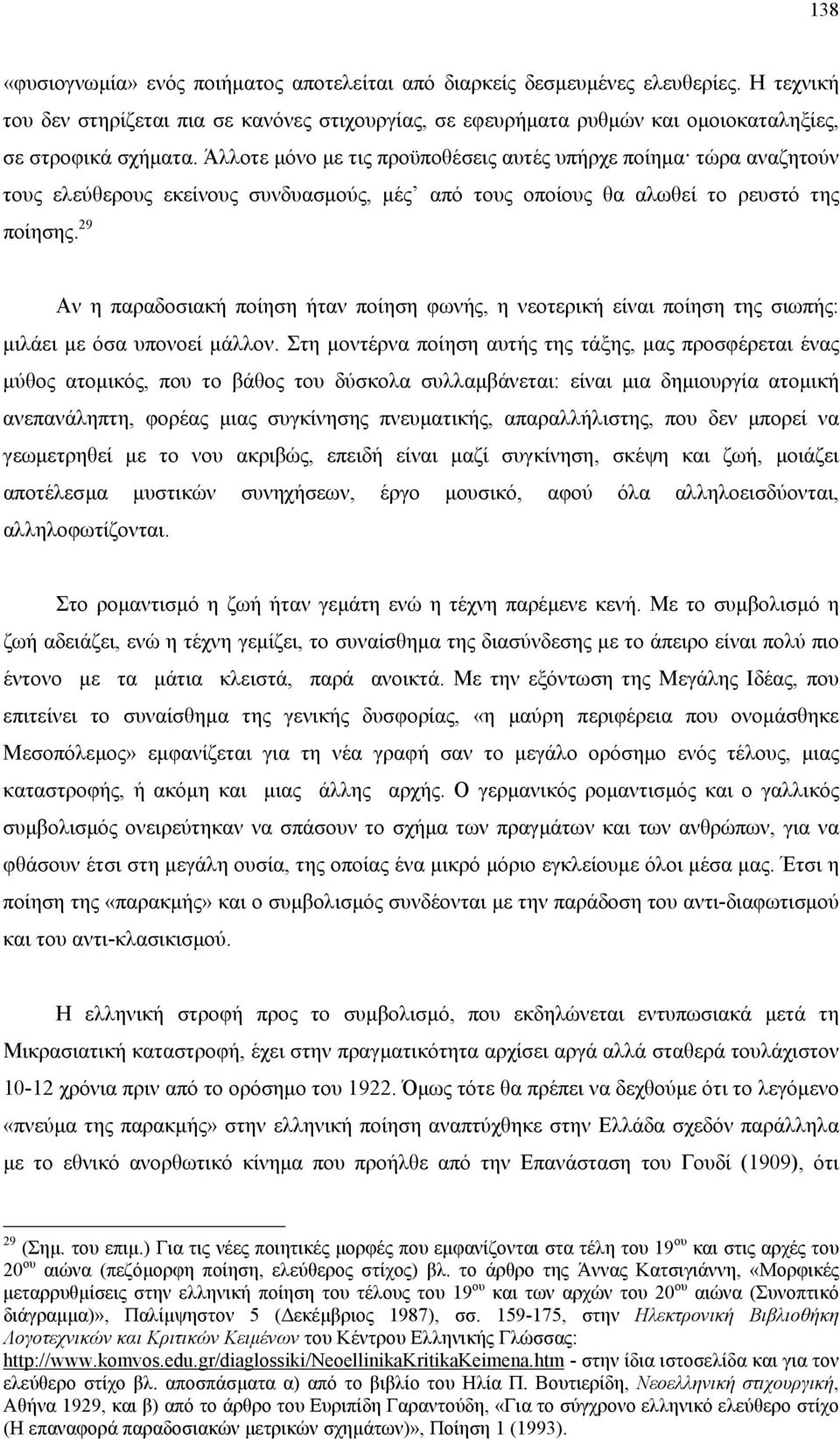 Άλλοτε µόνο µε τις προϋποθέσεις αυτές υπήρχε ποίηµα τώρα αναζητούν τους ελεύθερους εκείνους συνδυασµούς, µές από τους οποίους θα αλωθεί το ρευστό της ποίησης.