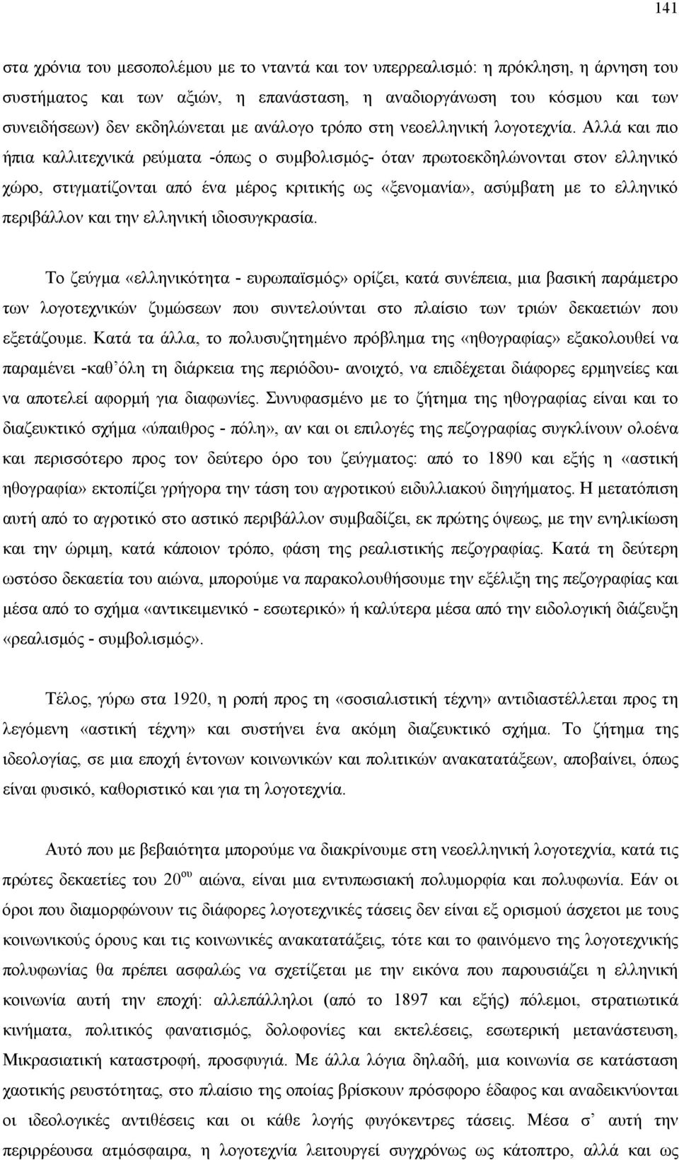 Αλλά και πιο ήπια καλλιτεχνικά ρεύµατα -όπως ο συµβολισµός- όταν πρωτοεκδηλώνονται στον ελληνικό χώρο, στιγµατίζονται από ένα µέρος κριτικής ως «ξενοµανία», ασύµβατη µε το ελληνικό περιβάλλον και την