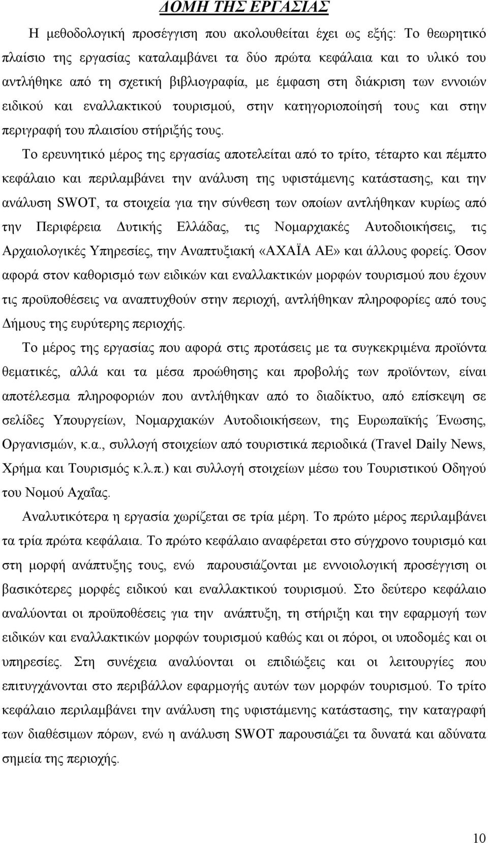 Το ερευνητικό µέρος της εργασίας αποτελείται από το τρίτο, τέταρτο και πέµπτο κεφάλαιο και περιλαµβάνει την ανάλυση της υφιστάµενης κατάστασης, και την ανάλυση SWOT, τα στοιχεία για την σύνθεση των