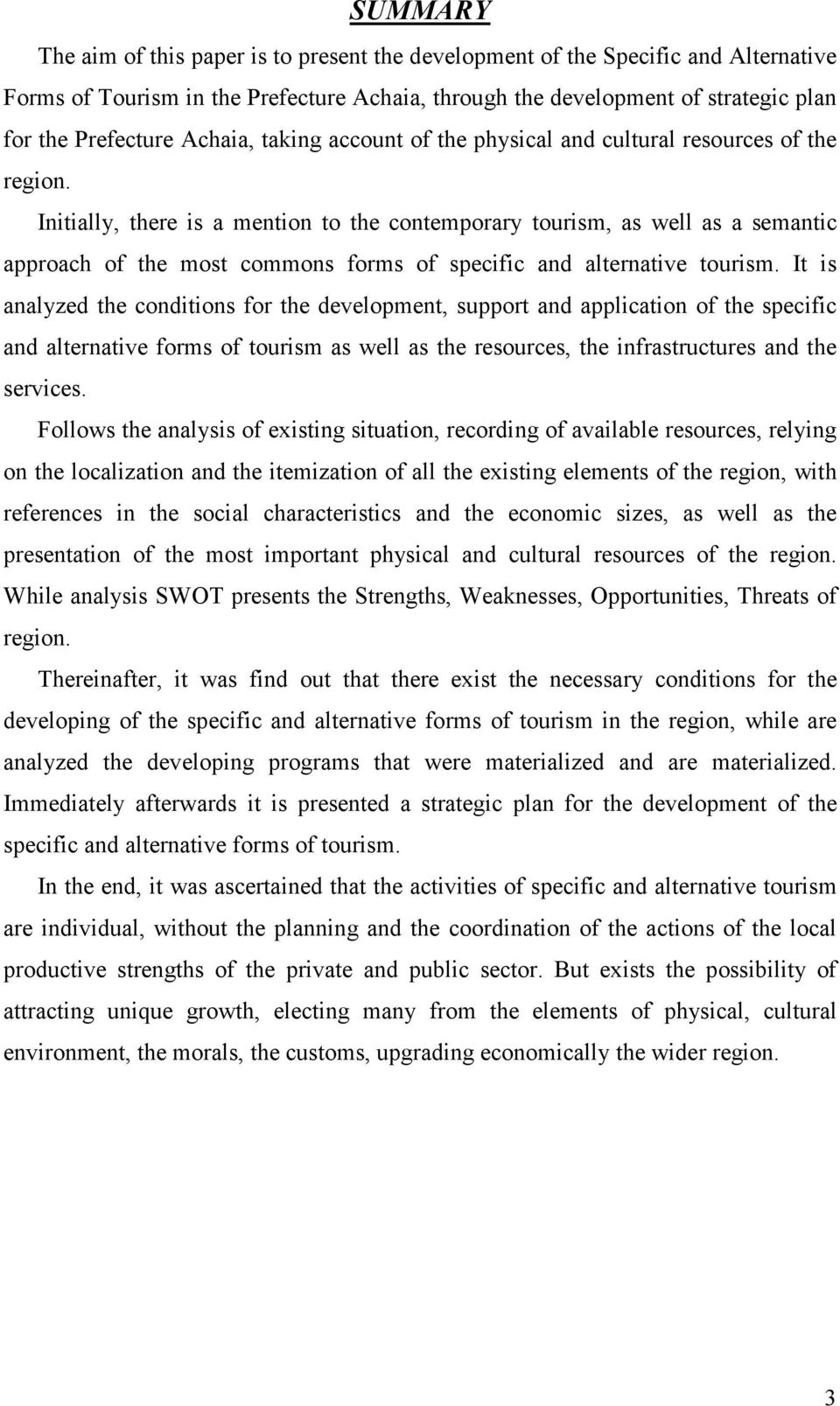 Initially, there is a mention to the contemporary tourism, as well as a semantic approach of the most commons forms of specific and alternative tourism.