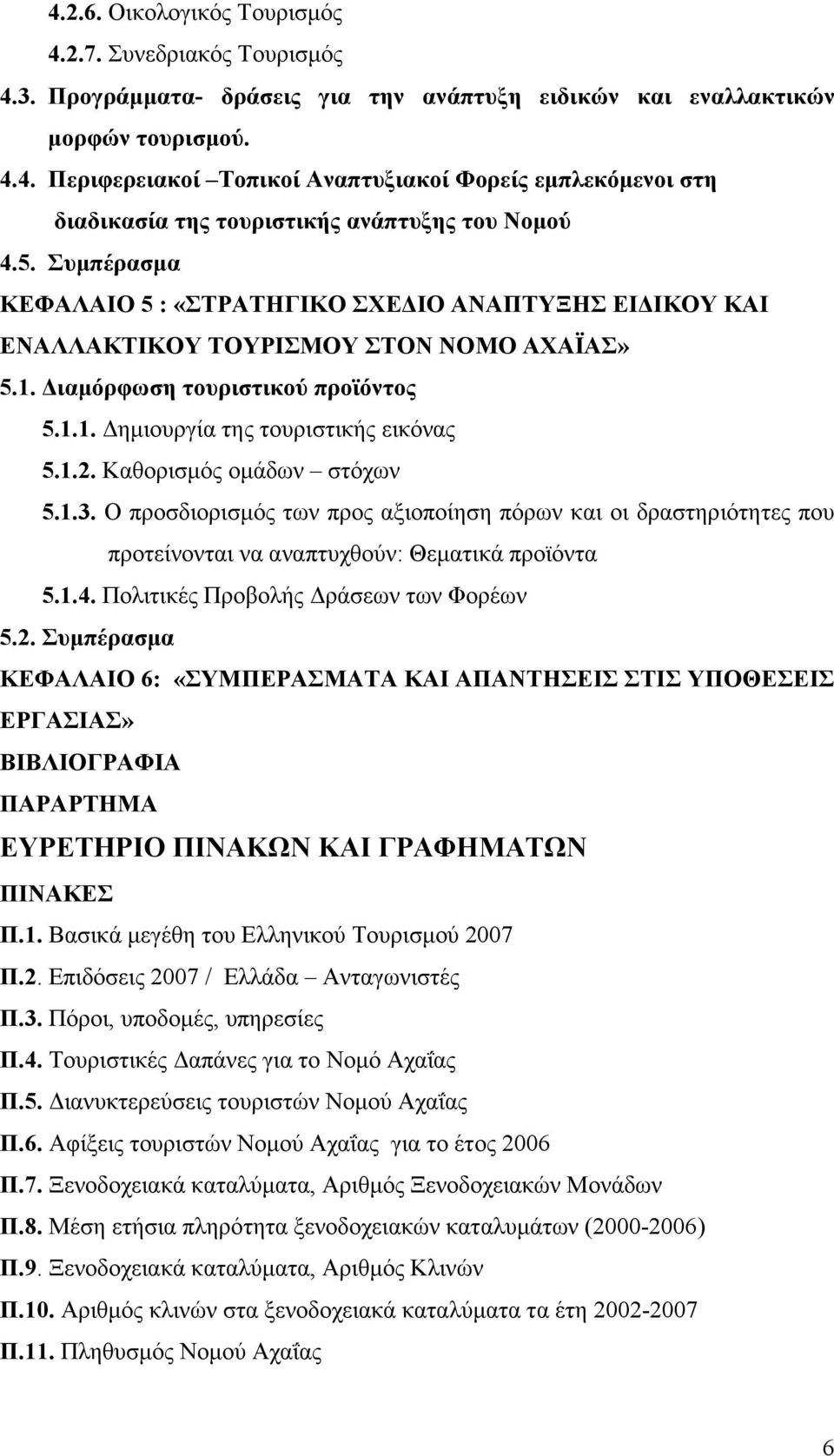 Καθορισµός οµάδων στόχων 5.1.3. Ο προσδιορισµός των προς αξιοποίηση πόρων και οι δραστηριότητες που προτείνονται να αναπτυχθούν: Θεµατικά προϊόντα 5.1.4. Πολιτικές Προβολής ράσεων των Φορέων 5.2.