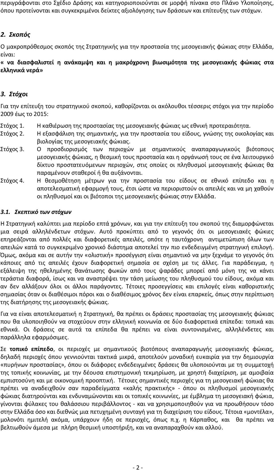 ελληνικά νερά» 3. Στόχοι Για την επίτευξη του στρατηγικού σκοπού, καθορίζονται οι ακόλουθοι τέσσερις στόχοι για την περίοδο 2009 έως το 2015: Στόχος 1. Στόχος 2.