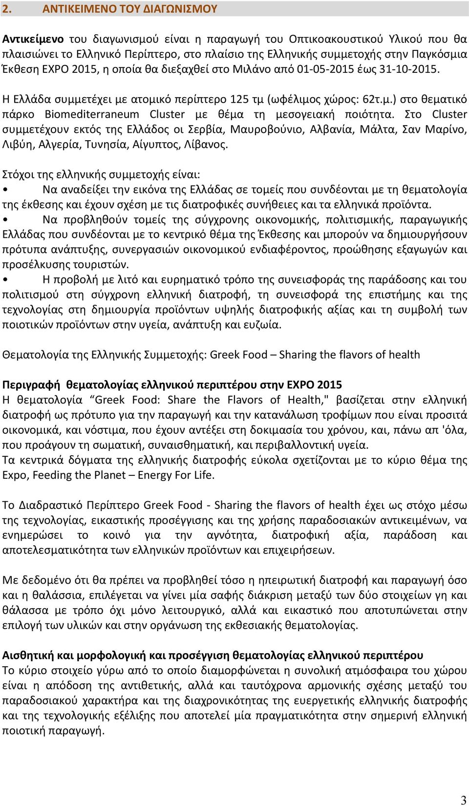 Στο Cluster συμμετέχουν εκτός της Ελλάδος οι Σερβία, Μαυροβούνιο, Αλβανία, Μάλτα, Σαν Μαρίνο, Λιβύη, Αλγερία, Τυνησία, Αίγυπτος, Λίβανος.