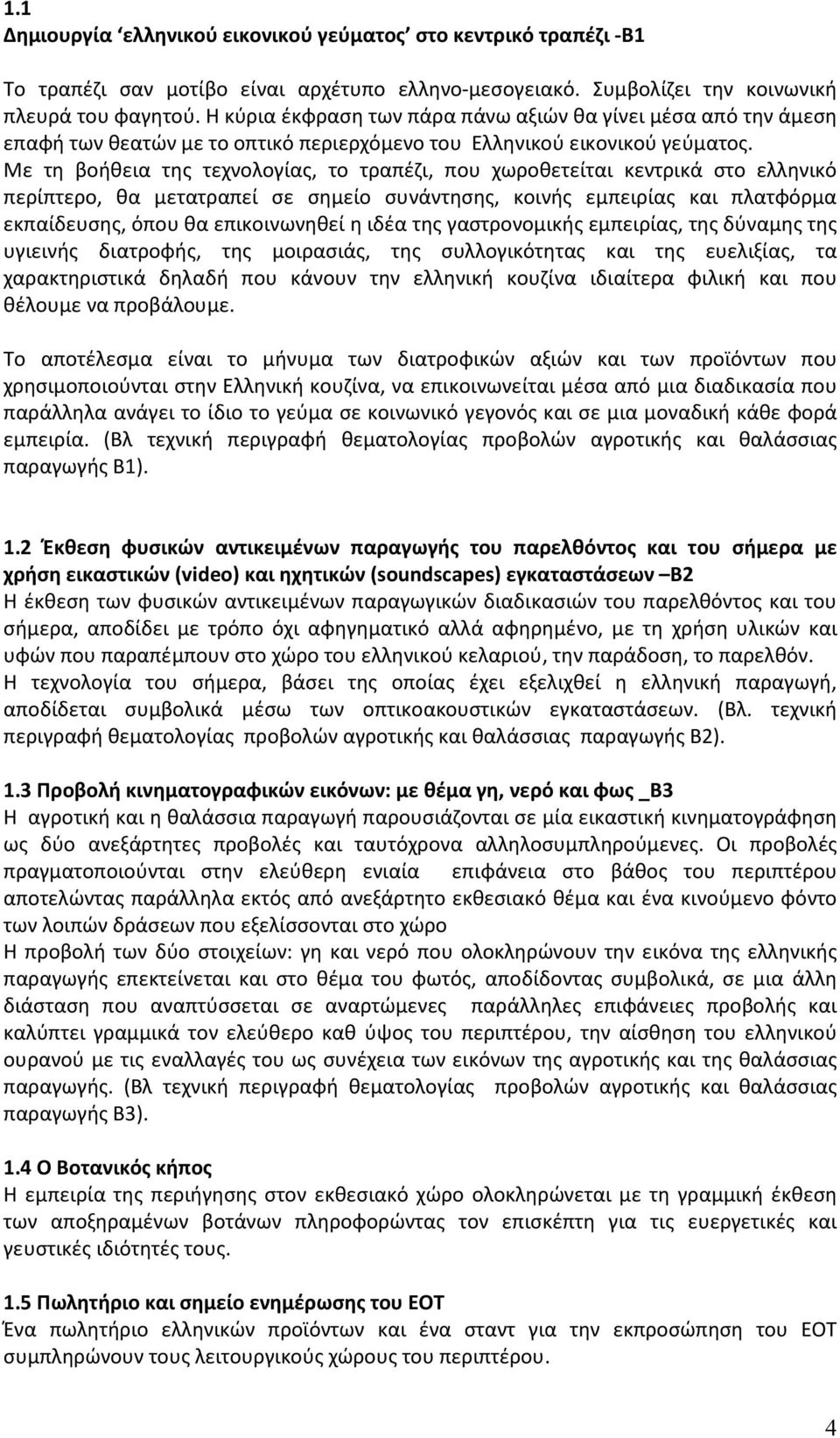 Με τη βοήθεια της τεχνολογίας, το τραπέζι, που χωροθετείται κεντρικά στο ελληνικό περίπτερο, θα μετατραπεί σε σημείο συνάντησης, κοινής εμπειρίας και πλατφόρμα εκπαίδευσης, όπου θα επικοινωνηθεί η