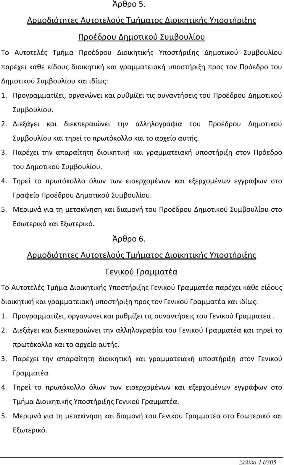 υποστριξη προς τον Πρόεδρο του Δημοτικού Συμβουλίου και ιδίως: 1. Προγραμματίζει, οργανώνει και ρυθμίζει τις συναντσεις του Προέδρου Δημοτικού Συμβουλίου. 2.