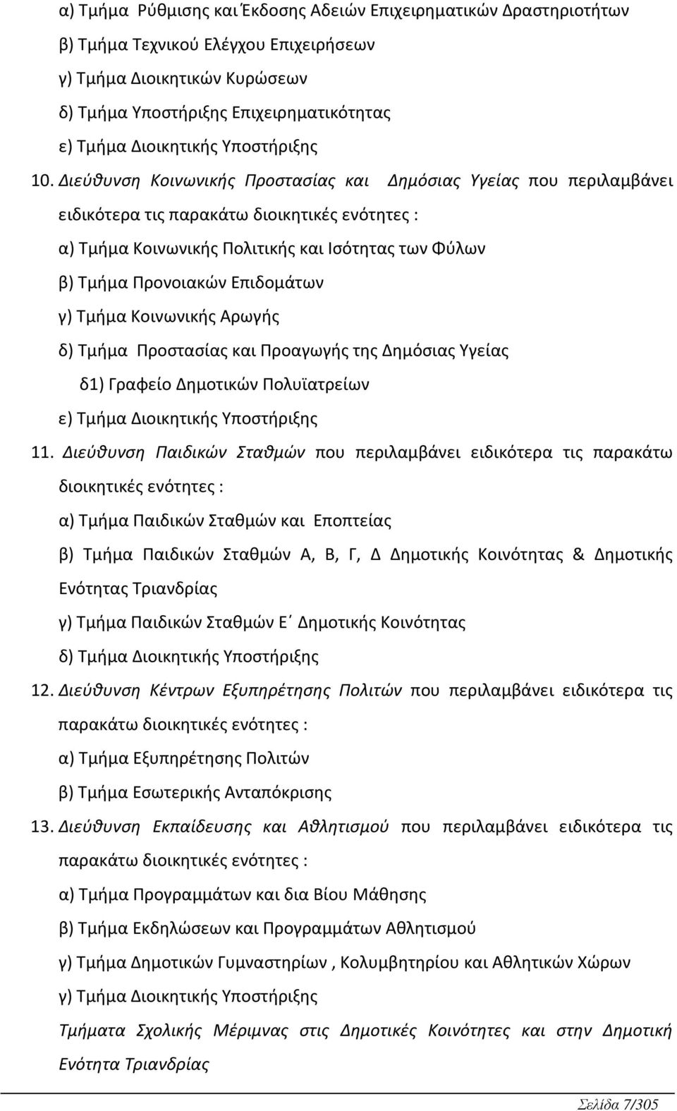 Διεύθυνση Κοινωνικς Προστασίας και Δημόσιας Υγείας που περιλαμβάνει ειδικότερα τις παρακάτω διοικητικές ενότητες : α) Τμμα Κοινωνικς Πολιτικς και Ισότητας των Φύλων β) Τμμα Προνοιακών Επιδομάτων γ)