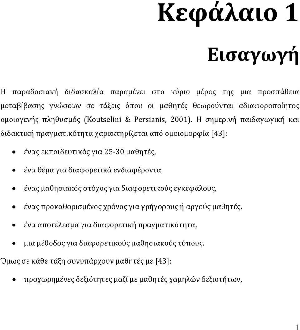 Η σημερινή παιδαγωγική και διδακτική πραγματικότητα χαρακτηρίζεται από ομοιομορφία [43]: ένας εκπαιδευτικός για 25-30 μαθητές, ένα θέμα για διαφορετικά ενδιαφέροντα, ένας