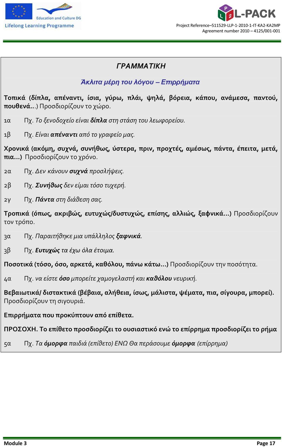 ..) Προσδιορίζουν το χρόνο. 2α 2β 2γ Πχ. Δεν κάνουν συχνά προσλήψεις. Πχ. Συνήθως δεν είμαι τόσο τυχερή. Πχ. Πάντα στη διάθεση σας. Τροπικά (όπως, ακριβώς, ευτυχώς/δυστυχώς, επίσης, αλλιώς, ξαφνικά.