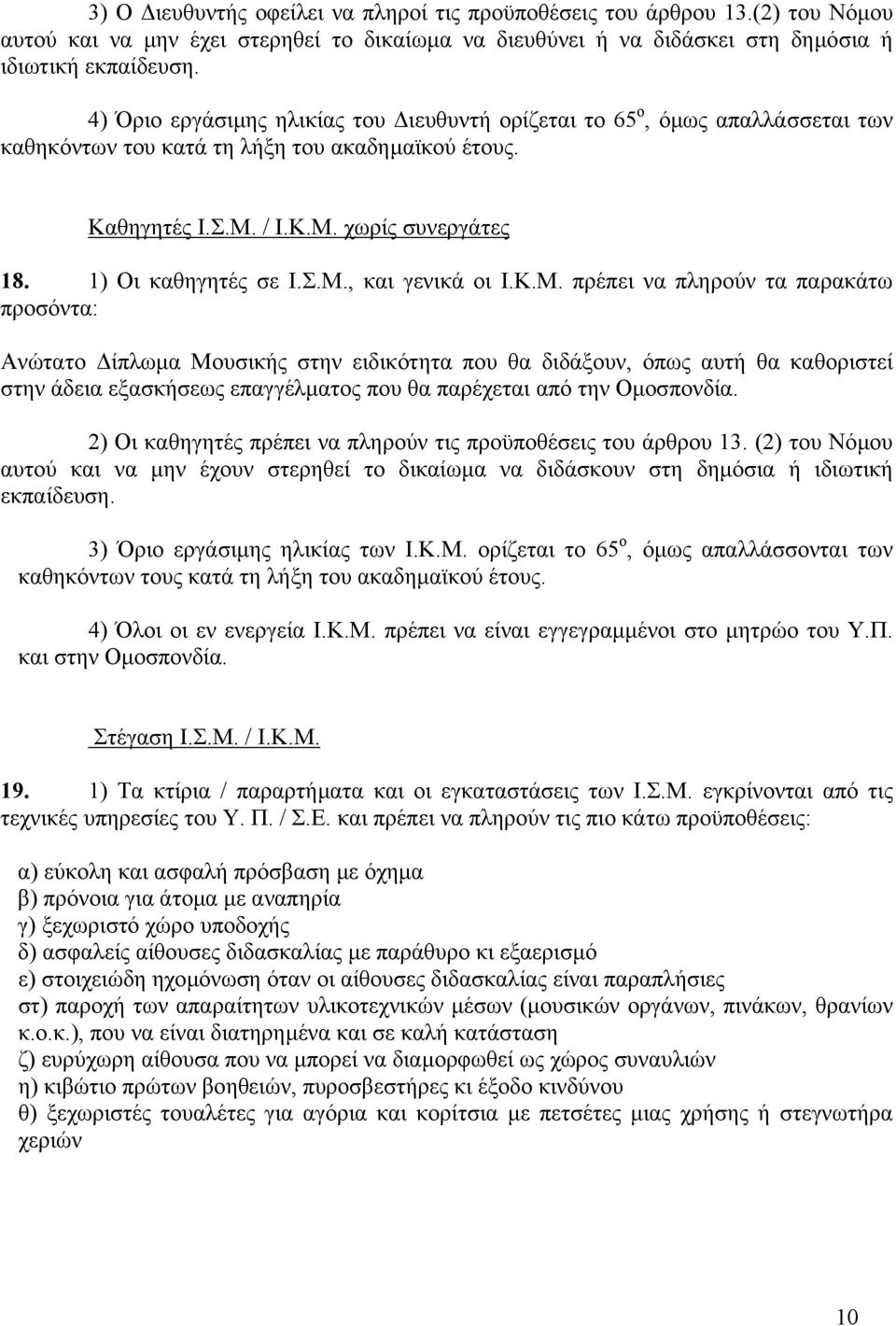 Κ.Μ. πρέπει να πληρούν τα παρακάτω προσόντα: Ανώτατο ίπλωµα Μουσικής στην ειδικότητα που θα διδάξουν, όπως αυτή θα καθοριστεί στην άδεια εξασκήσεως επαγγέλµατος που θα παρέχεται από την Οµοσπονδία.