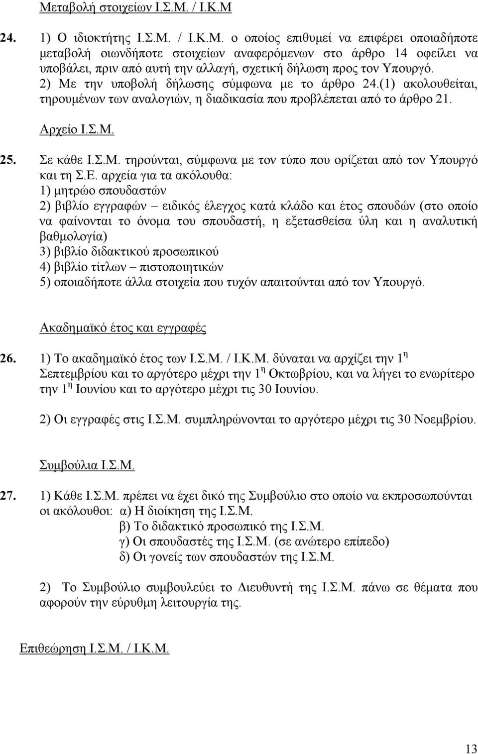 Ε. αρχεία για τα ακόλουθα: 1) µητρώο σπουδαστών 2) βιβλίο εγγραφών ειδικός έλεγχος κατά κλάδο και έτος σπουδών (στο οποίο να φαίνονται το όνοµα του σπουδαστή, η εξετασθείσα ύλη και η αναλυτική