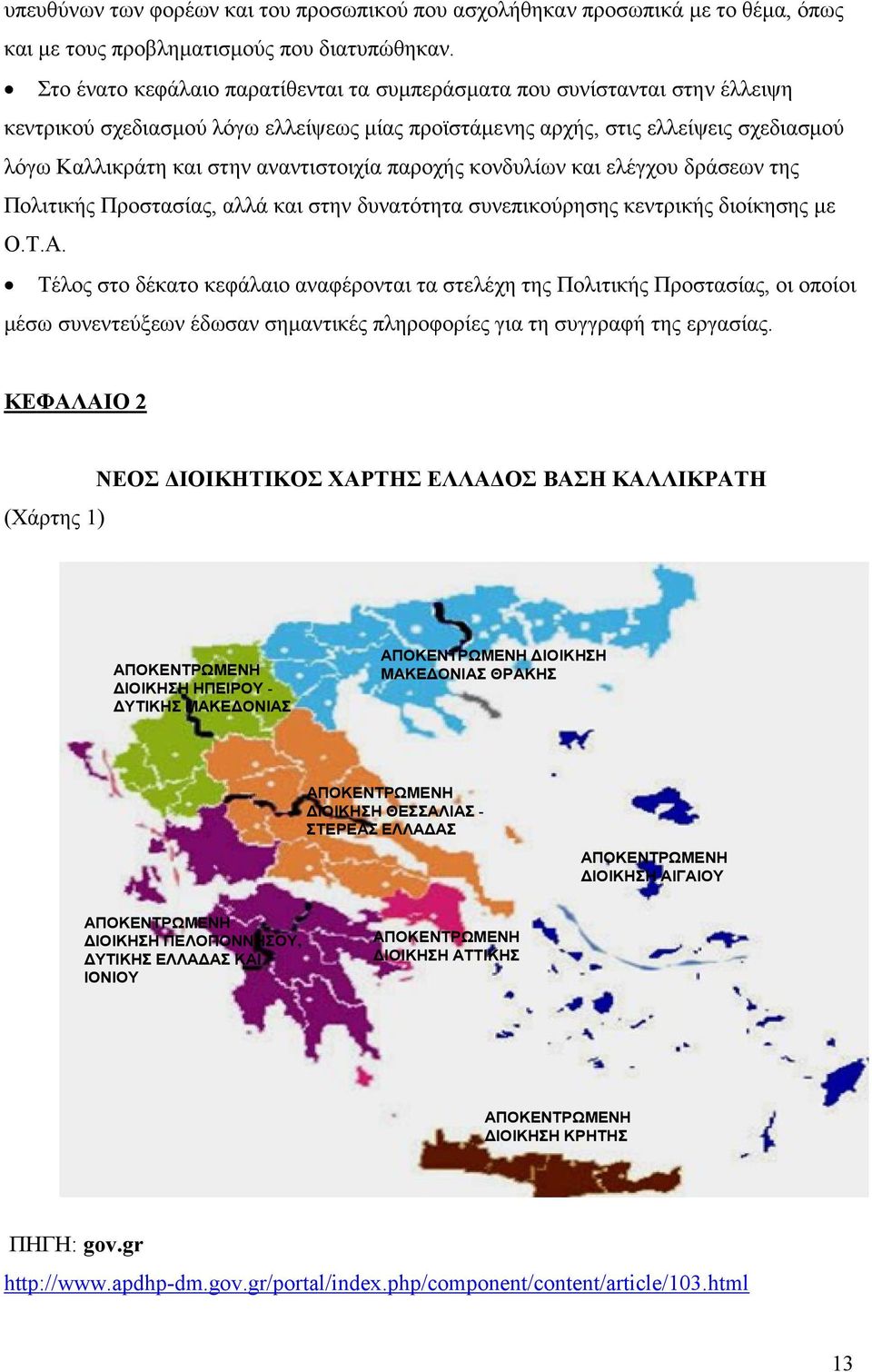 αναντιστοιχία παροχής κονδυλίων και ελέγχου δράσεων της Πολιτικής Προστασίας, αλλά και στην δυνατότητα συνεπικούρησης κεντρικής διοίκησης με Ο.Τ.Α.