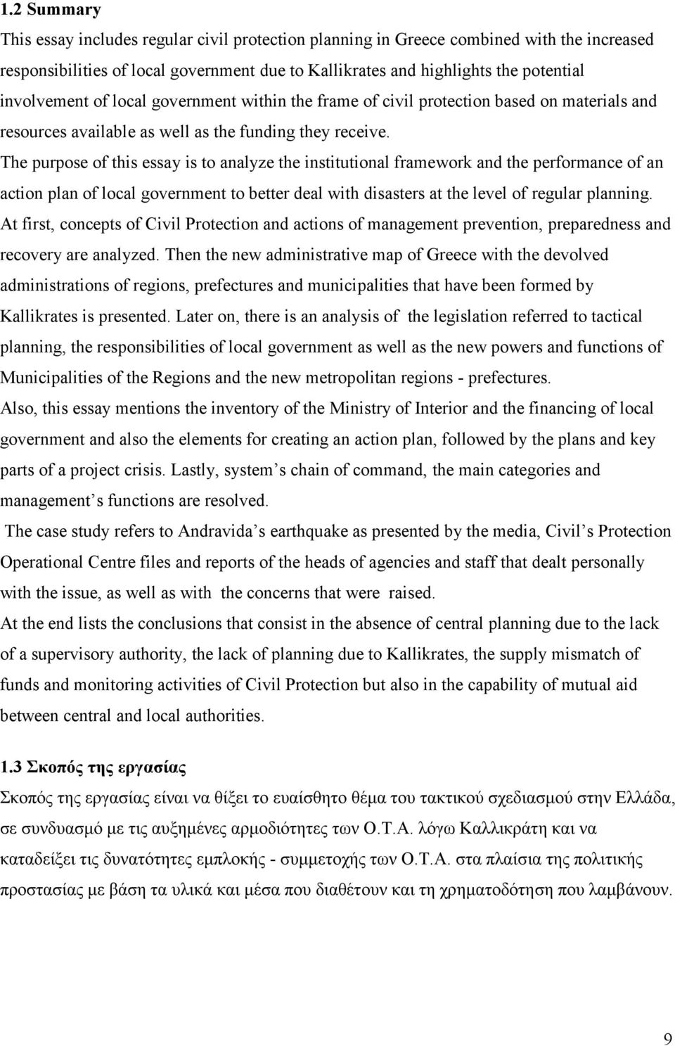 The purpose of this essay is to analyze the institutional framework and the performance of an action plan of local government to better deal with disasters at the level of regular planning.