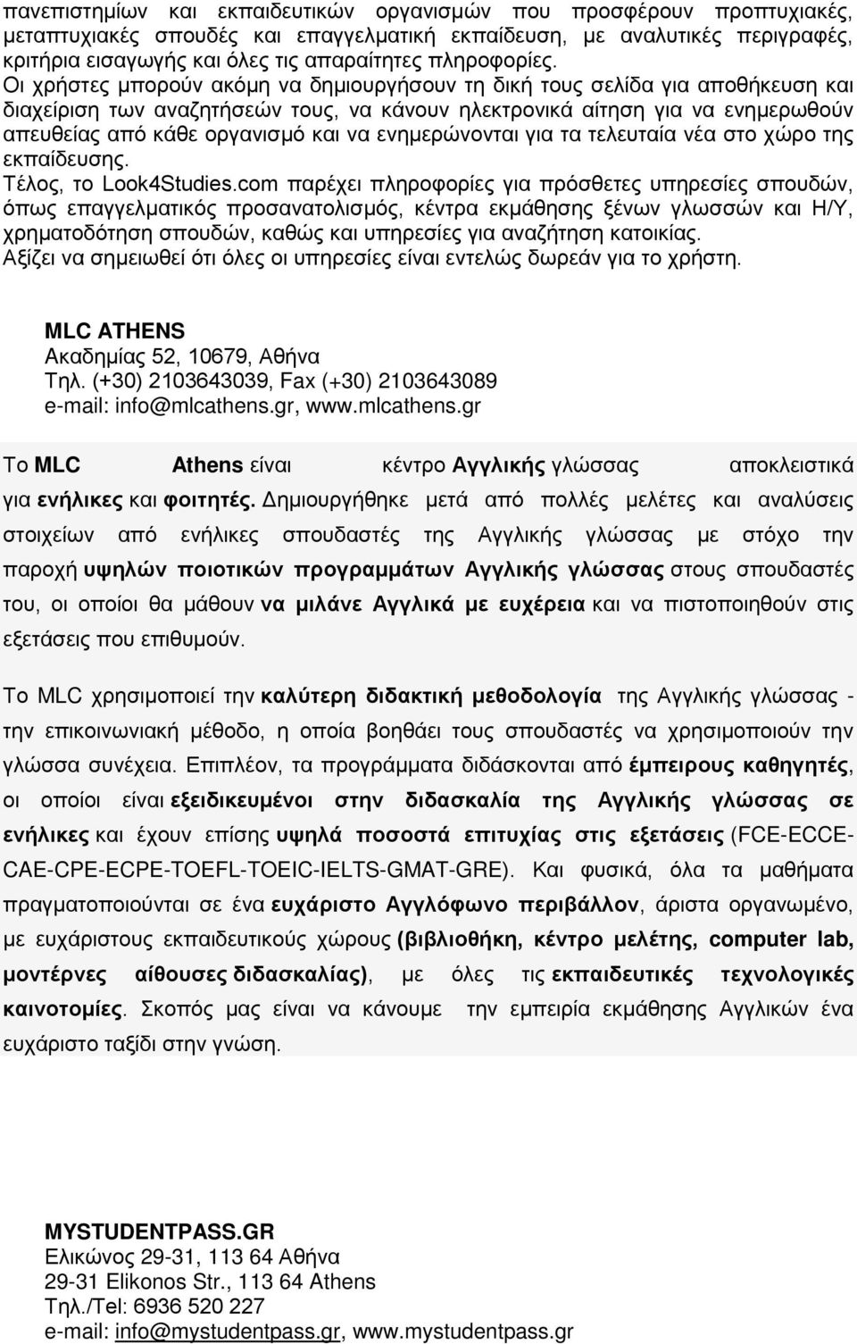 Οι χρήστες μπορούν ακόμη να δημιουργήσουν τη δική τους σελίδα για αποθήκευση και διαχείριση των αναζητήσεών τους, να κάνουν ηλεκτρονικά αίτηση για να ενημερωθούν απευθείας από κάθε οργανισμό και να