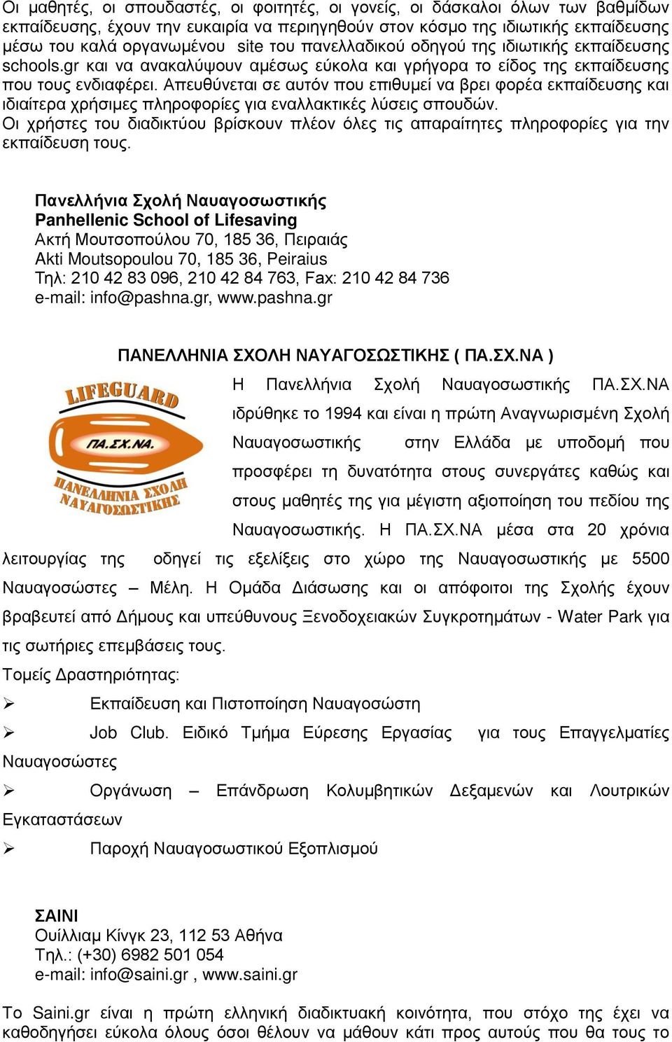 Απευθύνεται σε αυτόν που επιθυμεί να βρει φορέα εκπαίδευσης και ιδιαίτερα χρήσιμες πληροφορίες για εναλλακτικές λύσεις σπουδών.