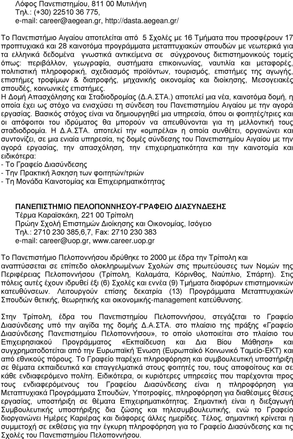 gr/ Το Πανεπιστήμιο Αιγαίου αποτελείται από 5 Σχολές με 16 Τμήματα που προσφέρουν 17 προπτυχιακά και 28 καινοτόμα προγράμματα μεταπτυχιακών σπουδών με νεωτερικά για τα ελληνικά δεδομένα γνωστικά