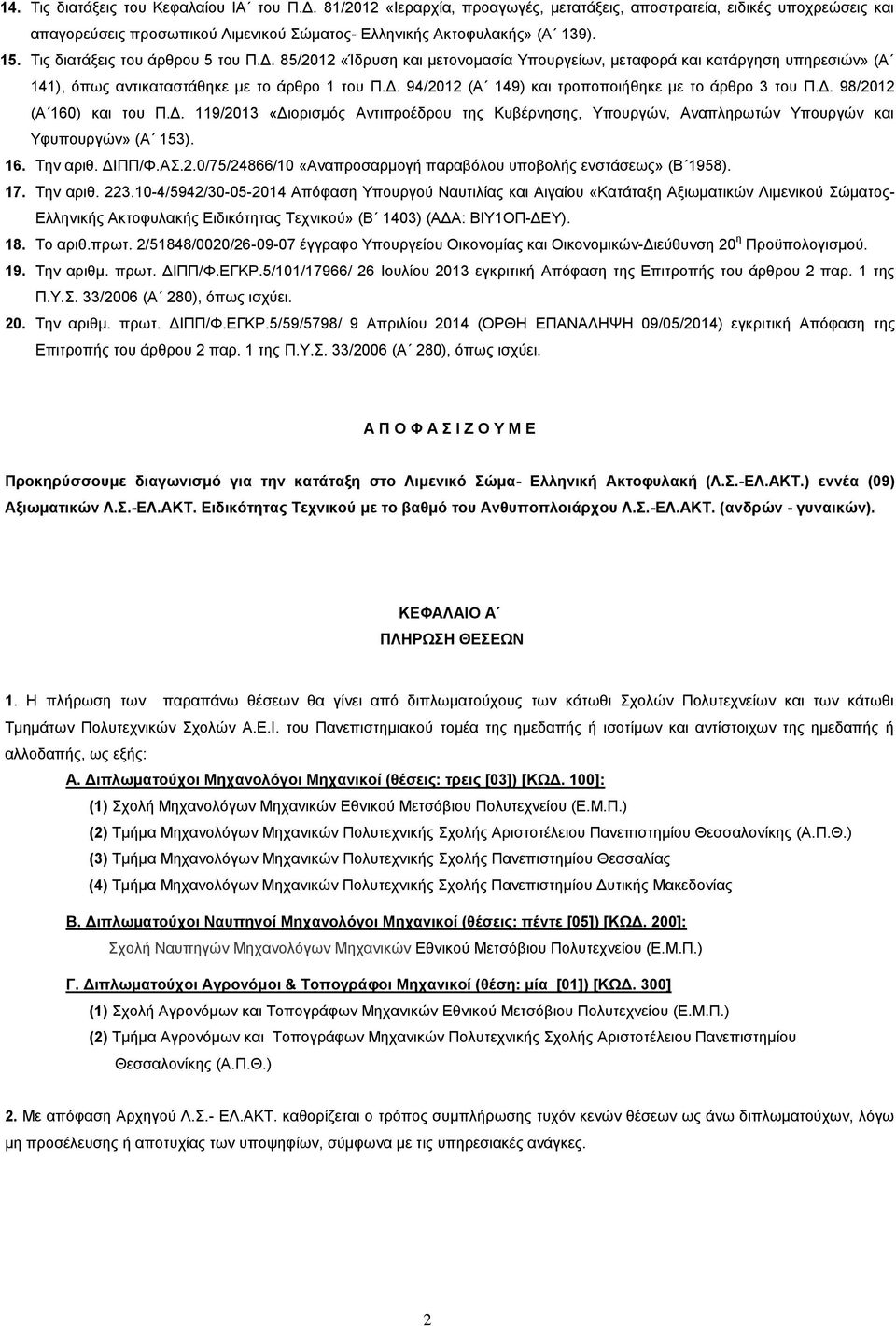 Γ. 98/2012 (Α 160) θαη ηνπ Π.Γ. 119/2013 «Γηνξηζκφο Αληηπξνέδξνπ ηεο Κπβέξλεζεο, Τπνπξγψλ, Αλαπιεξσηψλ Τπνπξγψλ θαη Τθππνπξγψλ» (Α 153). 16. Σελ αξηζ. ΓΙΠΠ/Φ.Α.2.0/75/24866/10 «Αλαπξνζαξκνγή παξαβφινπ ππνβνιήο ελζηάζεσο» (Β 1958).