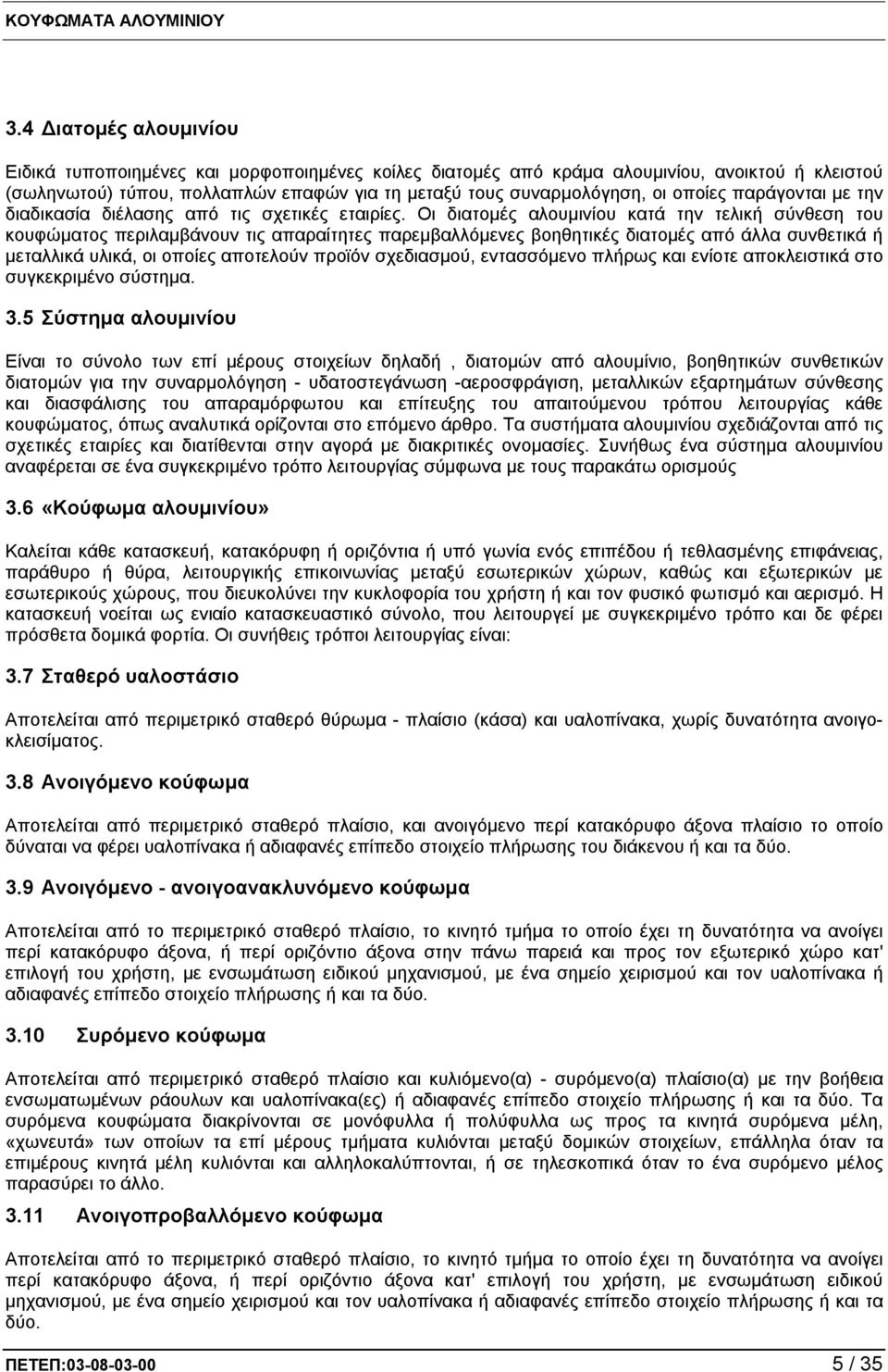 Οι διατομές αλουμινίου κατά την τελική σύνθεση του κουφώματος περιλαμβάνουν τις απαραίτητες παρεμβαλλόμενες βοηθητικές διατομές από άλλα συνθετικά ή μεταλλικά υλικά, οι οποίες αποτελούν προϊόν