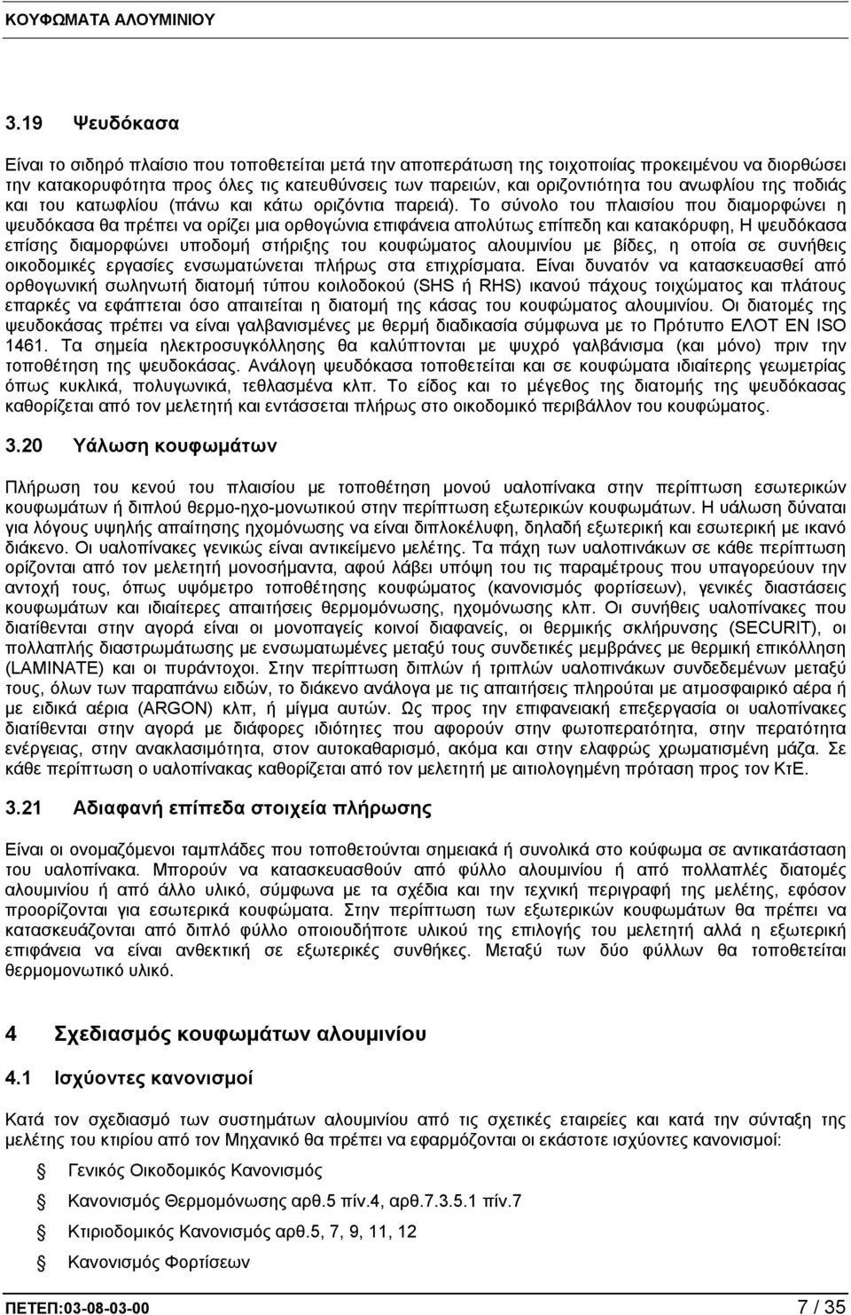 Το σύνολο του πλαισίου που διαμορφώνει η ψευδόκασα θα πρέπει να ορίζει μια ορθογώνια επιφάνεια απολύτως επίπεδη και κατακόρυφη, Η ψευδόκασα επίσης διαμορφώνει υποδομή στήριξης του κουφώματος