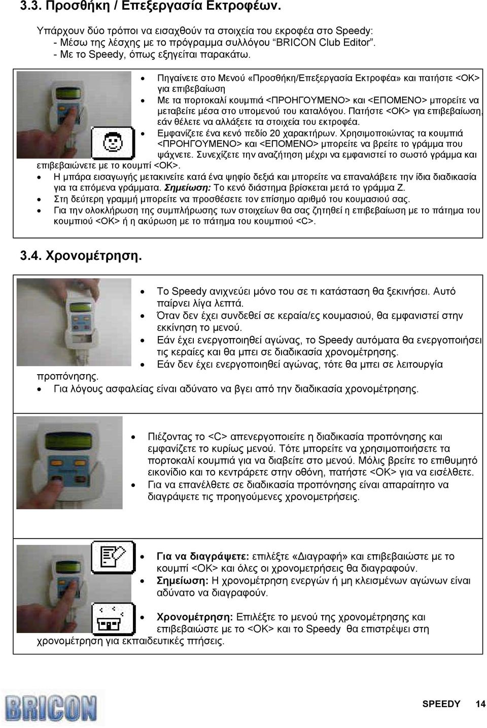 Πηγαίνετε στο Μενού «Προσθήκη/Επεξεργασία Εκτροφέα» και πατήστε <OK> για επιβεβαίωση Με τα πορτοκαλί κουµπιά <ΠΡΟΗΓΟΥΜΕΝΟ> και <ΕΠΟΜΕΝΟ> µπορείτε να µεταβείτε µέσα στο υποµενού του καταλόγου.