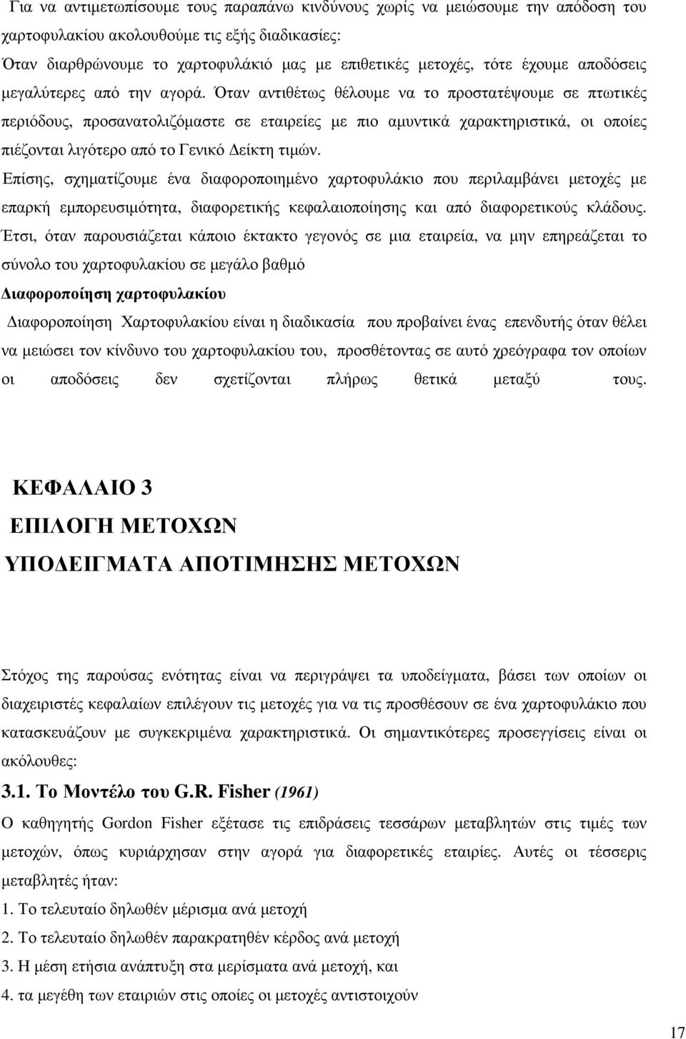 Όταν αντιθέτως θέλουµε να το προστατέψουµε σε πτωτικές περιόδους, προσανατολιζόµαστε σε εταιρείες µε πιο αµυντικά χαρακτηριστικά, οι οποίες πιέζονται λιγότερο από το Γενικό είκτη τιµών.