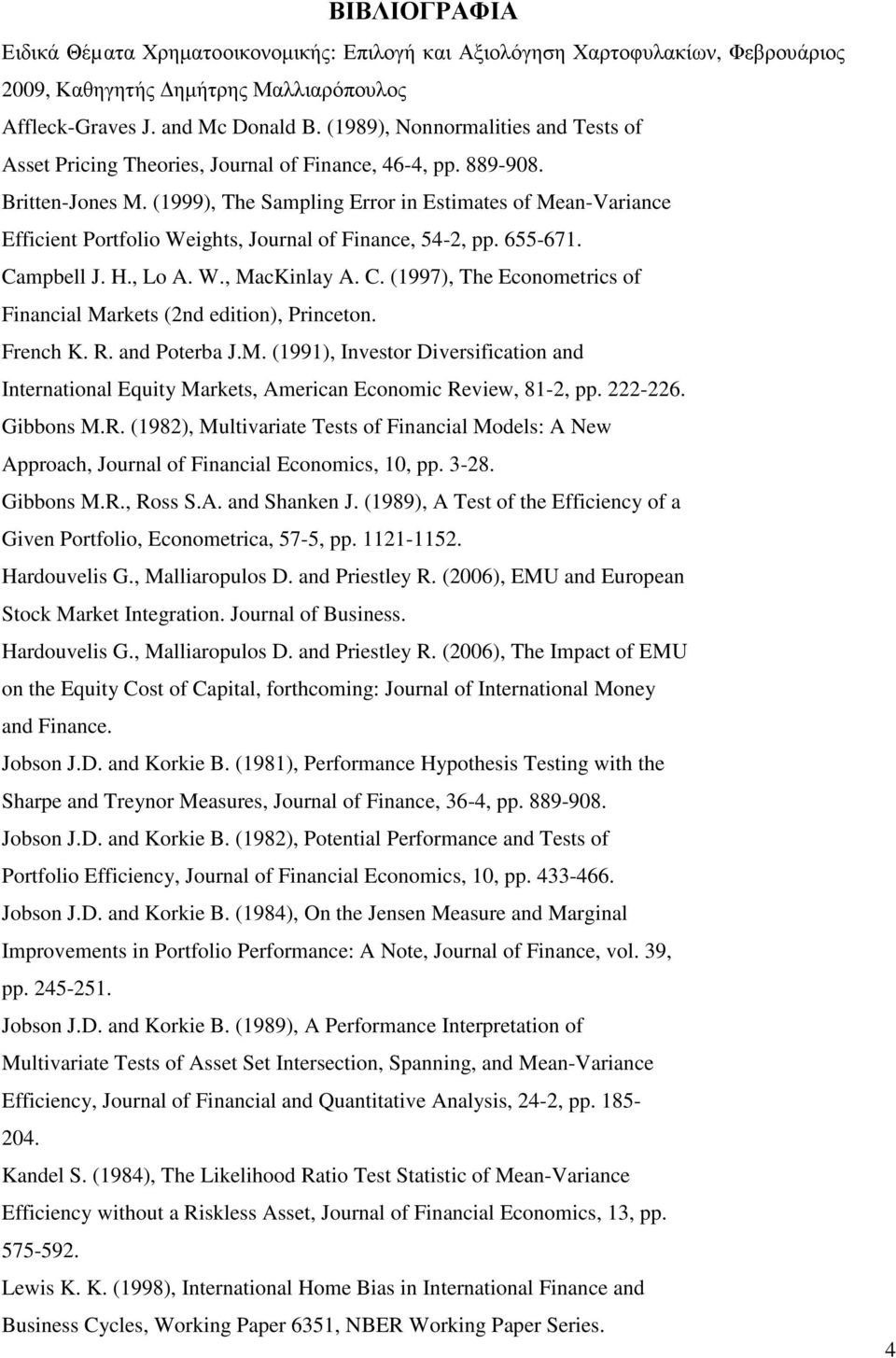 (1999), The Sampling Error in Estimates of Mean-Variance Efficient Portfolio Weights, Journal of Finance, 54-2, pp. 655-671. Campbell J. H., Lo A. W., MacKinlay A. C. (1997), The Econometrics of Financial Markets (2nd edition), Princeton.