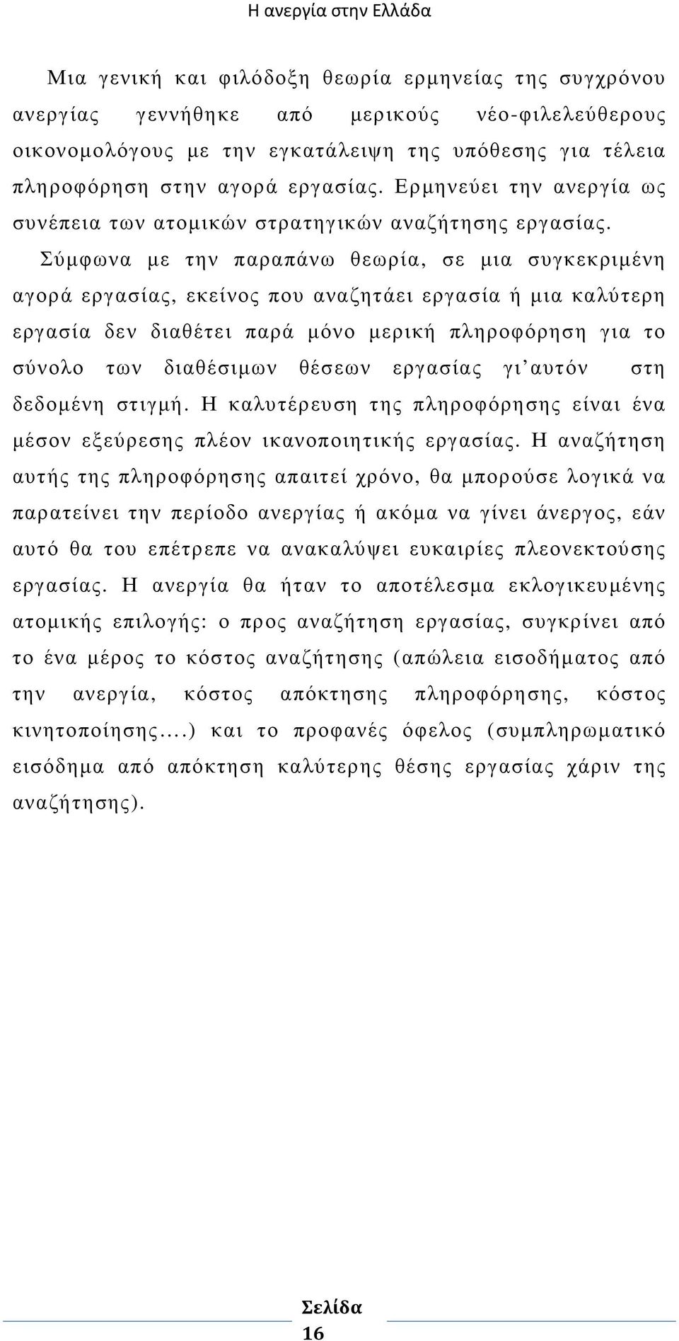 Σύµφωνα µε την παραπάνω θεωρία, σε µια συγκεκριµένη αγορά εργασίας, εκείνος που αναζητάει εργασία ή µια καλύτερη εργασία δεν διαθέτει παρά µόνο µερική πληροφόρηση για το σύνολο των διαθέσιµων θέσεων