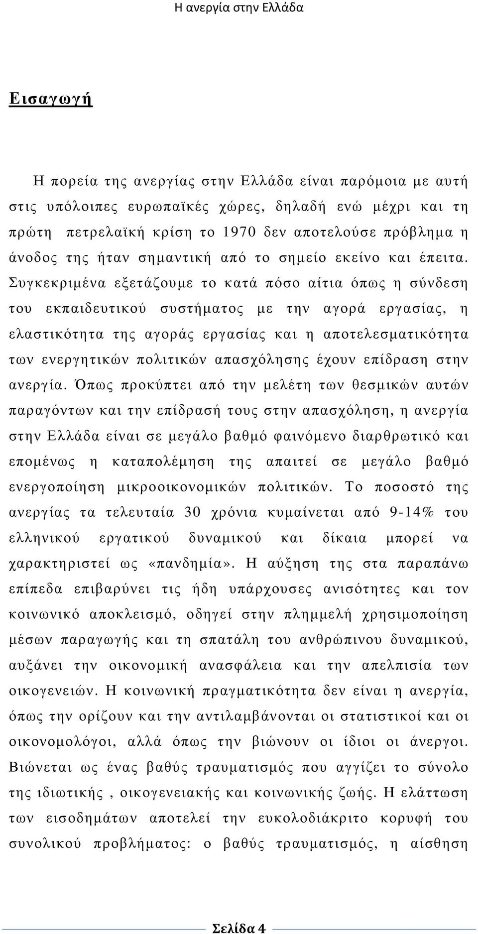 Συγκεκριµένα εξετάζουµε το κατά πόσο αίτια όπως η σύνδεση του εκπαιδευτικού συστήµατος µε την αγορά εργασίας, η ελαστικότητα της αγοράς εργασίας και η αποτελεσµατικότητα των ενεργητικών πολιτικών
