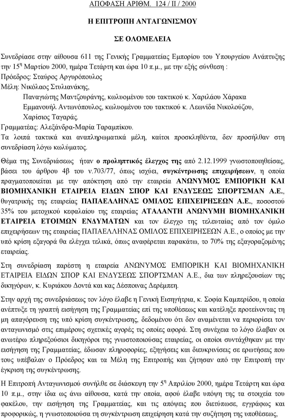 ατείας Εμπορίου του Υπουργείου Ανάπτυξης την 15 η Μαρτίου 2000, ημέρα Τετάρτη και ώρα 10 π.μ., με την εξής σύνθεση : Πρόεδρος: Σταύρος Αργυρόπουλος Μέλη: Νικόλαος Στυλιανάκης, Παναγιώτης Μαντζουράνης, κωλυομένου του τακτικού κ.