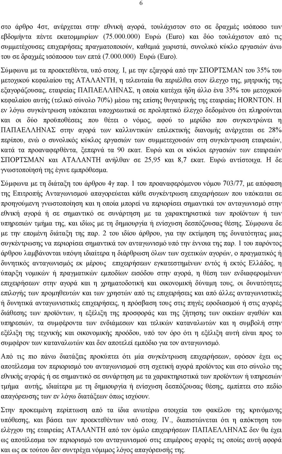 Ι, με την εξαγορά από την ΣΠΟΡΤΣΜΑΝ του 35% του μετοχικού κεφαλαίου της ΑΤΑΛΑΝΤΗ, η τελευταία θα περιέλθει στον έλεγχο της, μητρικής της εξαγοράζουσας, εταιρείας ΠΑΠΑΕΛΛΗΝΑΣ, η οποία κατέχει ήδη άλλο