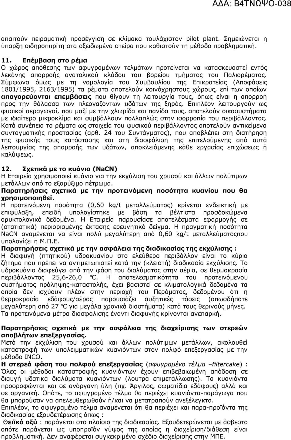 Σύμφωνα όμως με τη νομολογία του Συμβουλίου της Επικρατείας (Αποφάσεις 1801/1995, 2163/1995) τα ρέματα αποτελούν κοινόχρηστους χώρους, επί των οποίων απαγορεύονται επεμβάσεις που θίγουν τη λειτουργία