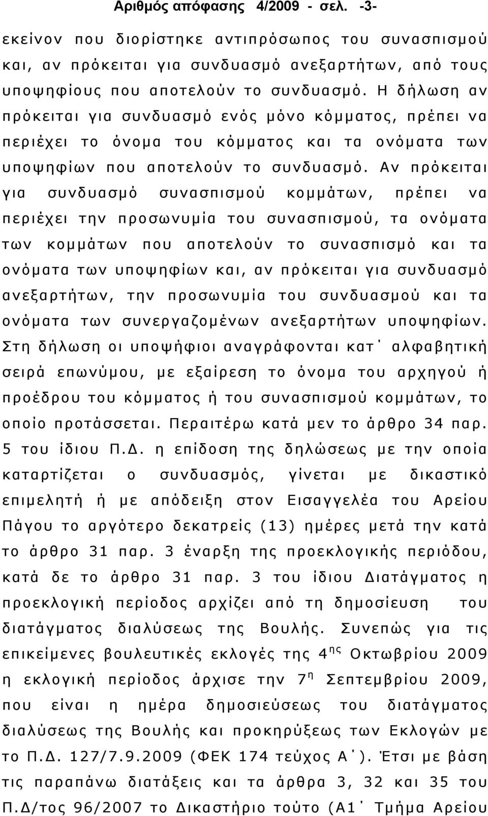 Αν πρόκειται για συνδυασµό συνασπισµού κοµµάτων, πρέπει να περιέχει την προσωνυµία του συνασπισµού, τα ονόµατα των κοµµάτων που αποτελούν το συνασπισµό και τα ονόµατα των υποψηφίων και, αν πρόκειται