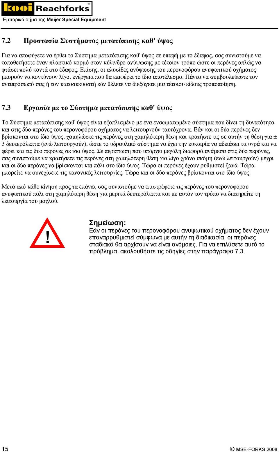 Επίσης, οι αλυσίδες ανύψωσης του περονοφόρου ανυψωτικού οχήματος μπορούν να κοντύνουν λίγο, ενέργεια που θα επιφέρει το ίδιο αποτέλεσμα.