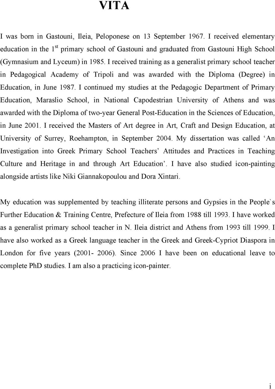 I received training as a generalist primary school teacher in Pedagogical Academy of Tripoli and was awarded with the Diploma (Degree) in Education, in June 1987.