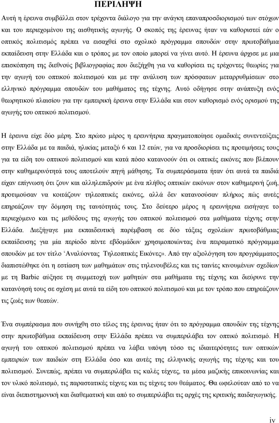 αυτό. Η έρευνα άρχισε με μια επισκόπηση της διεθνούς βιβλιογραφίας που διεξήχθη για να καθορίσει τις τρέχοντες θεωρίες για την αγωγή του οπτικού πολιτισμού και με την ανάλυση των πρόσφατων