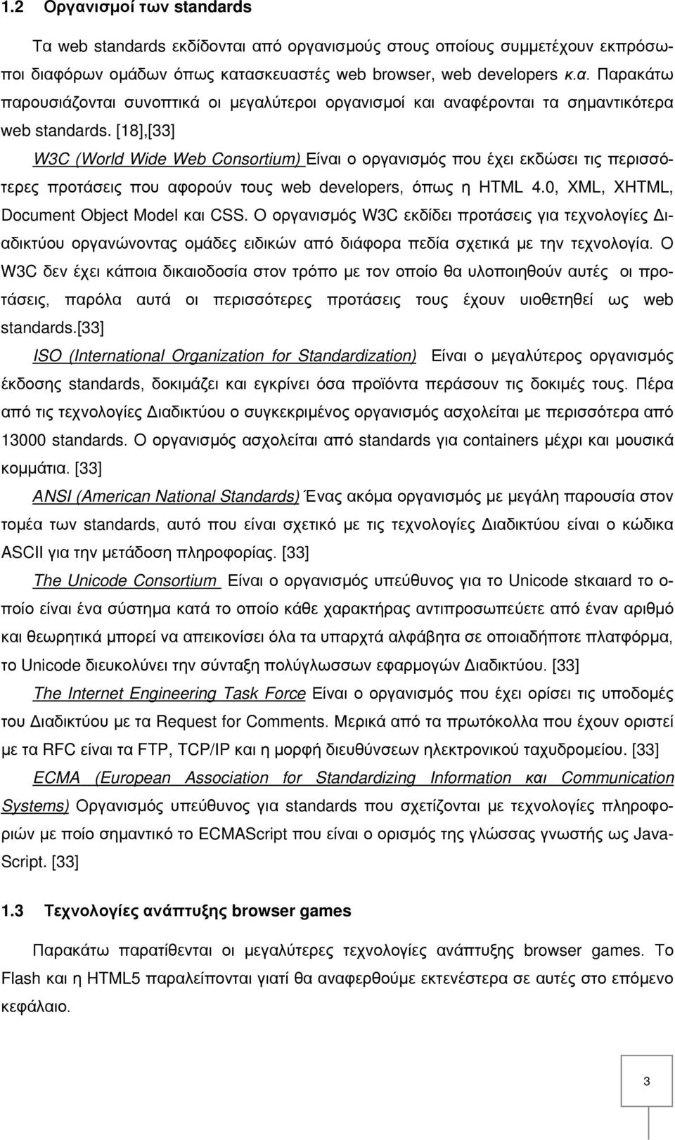 O οργανισμός W3C εκδίδει προτάσεις για τεχνολογίες Διαδικτύου οργανώνοντας ομάδες ειδικών από διάφορα πεδία σχετικά με την τεχνολογία.