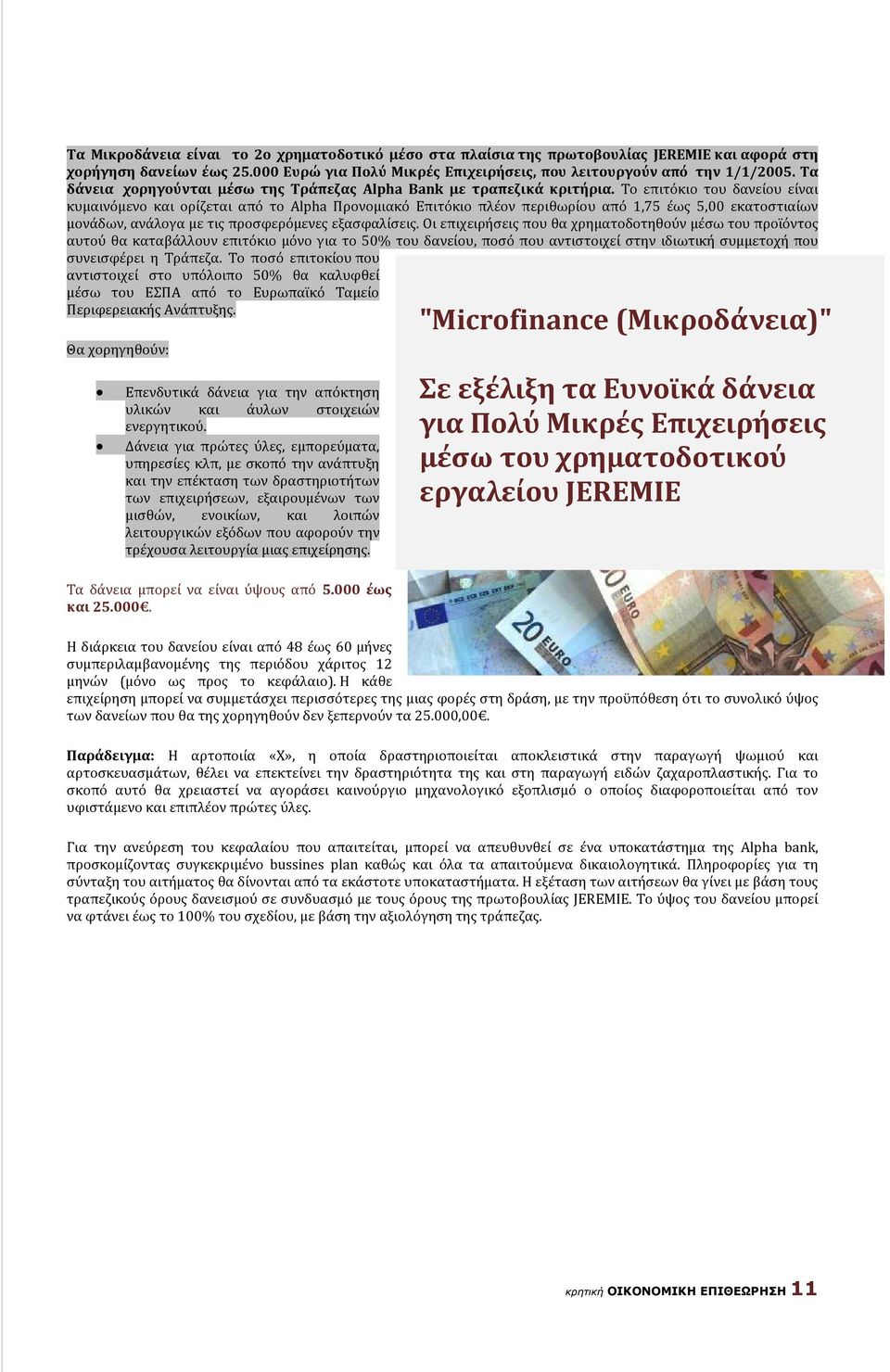 Το επιτόκιο του δανείου είναι κυμαινόμενο και ορίζεται από το Alpha Προνομιακό Επιτόκιο πλέον περιθωρίου από 1,75 έως 5,00 εκατοστιαίων μονάδων, ανάλογα με τις προσφερόμενες εξασφαλίσεις.