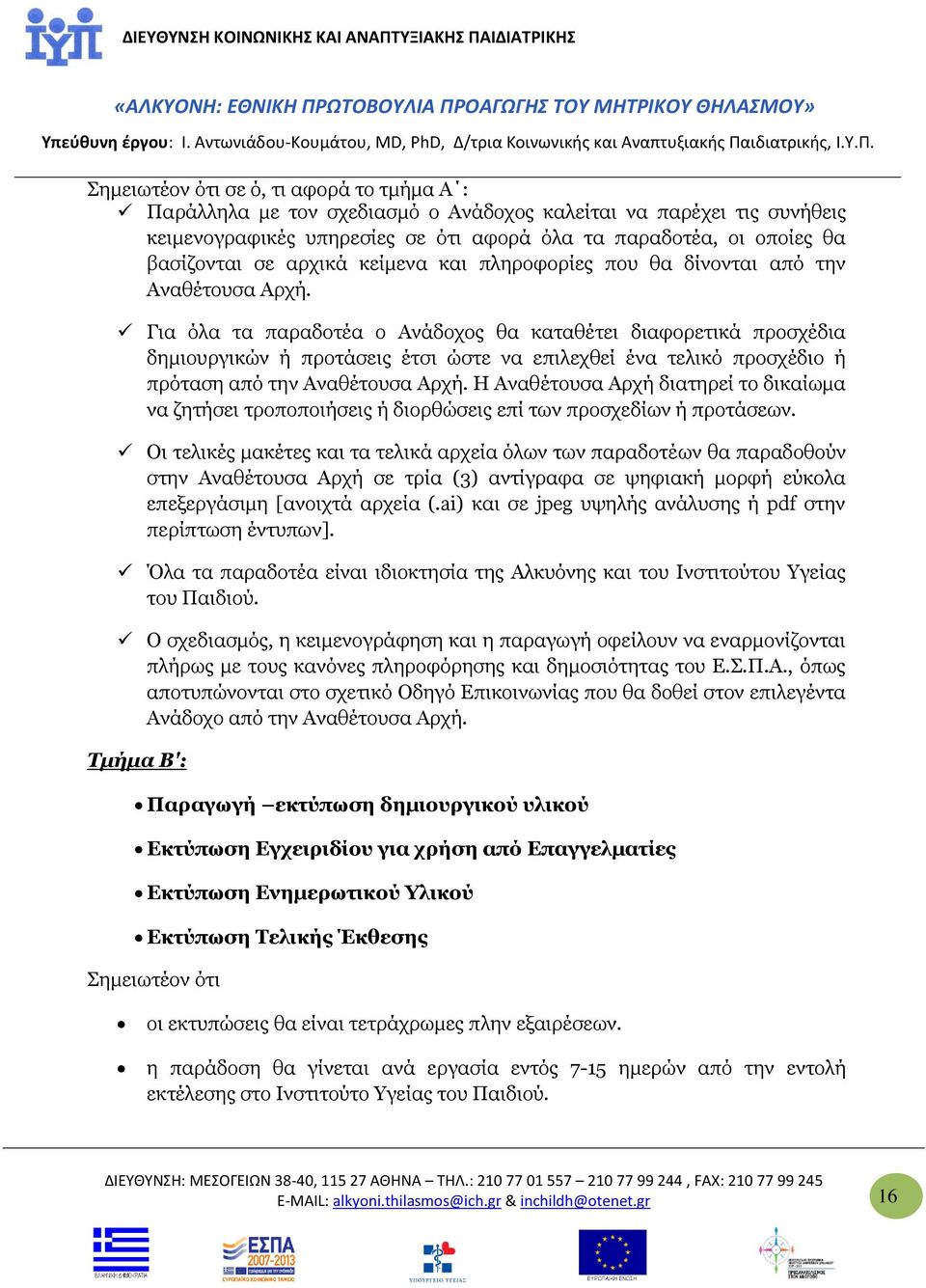 Για όλα τα παραδοτέα ο Ανάδοχος θα καταθέτει διαφορετικά προσχέδια δημιουργικών ή προτάσεις έτσι ώστε να επιλεχθεί ένα τελικό προσχέδιο ή πρόταση από την Αναθέτουσα Αρχή.