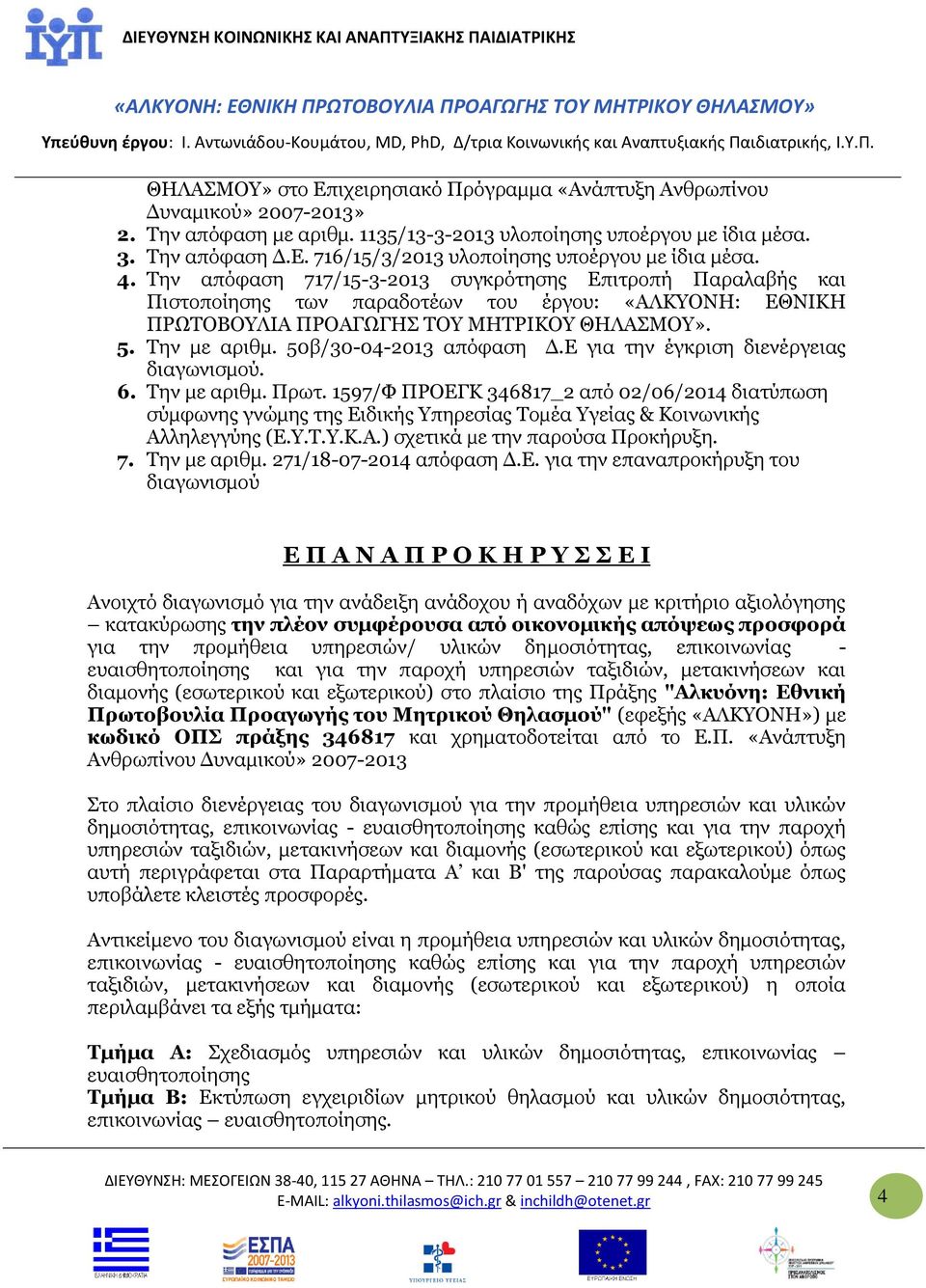 50β/30-04-2013 απόφαση Δ.Ε για την έγκριση διενέργειας διαγωνισμού. 6. Την με αριθμ. Πρωτ.