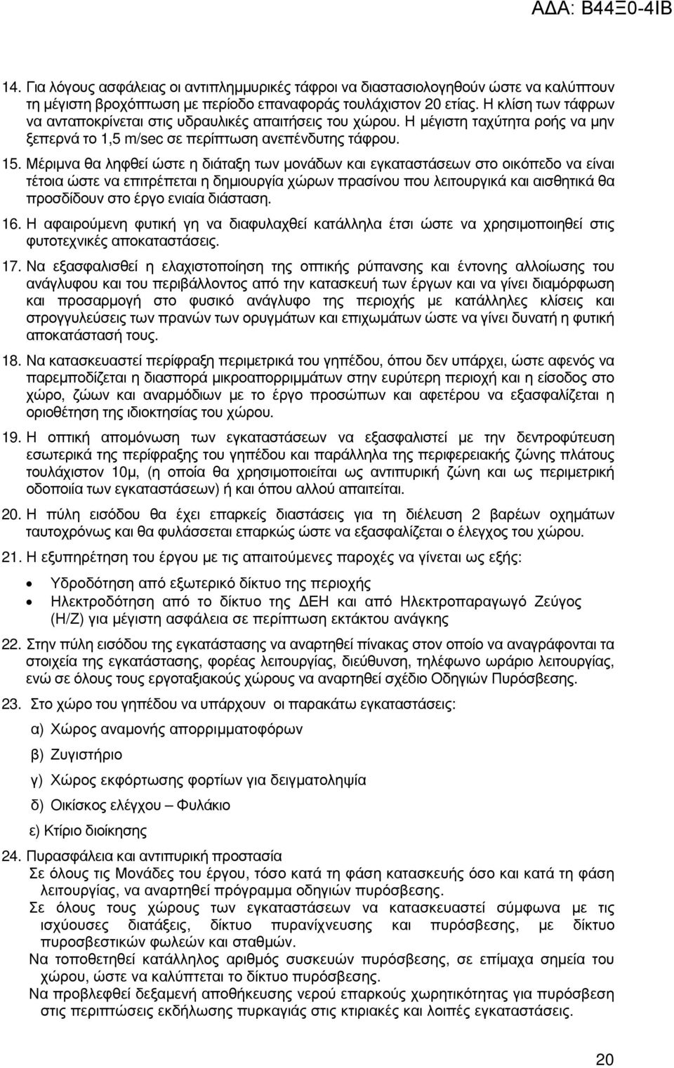 Μέριµνα θα ληφθεί ώστε η διάταξη των µονάδων και εγκαταστάσεων στο οικόπεδο να είναι τέτοια ώστε να επιτρέπεται η δηµιουργία χώρων πρασίνου που λειτουργικά και αισθητικά θα προσδίδουν στο έργο ενιαία