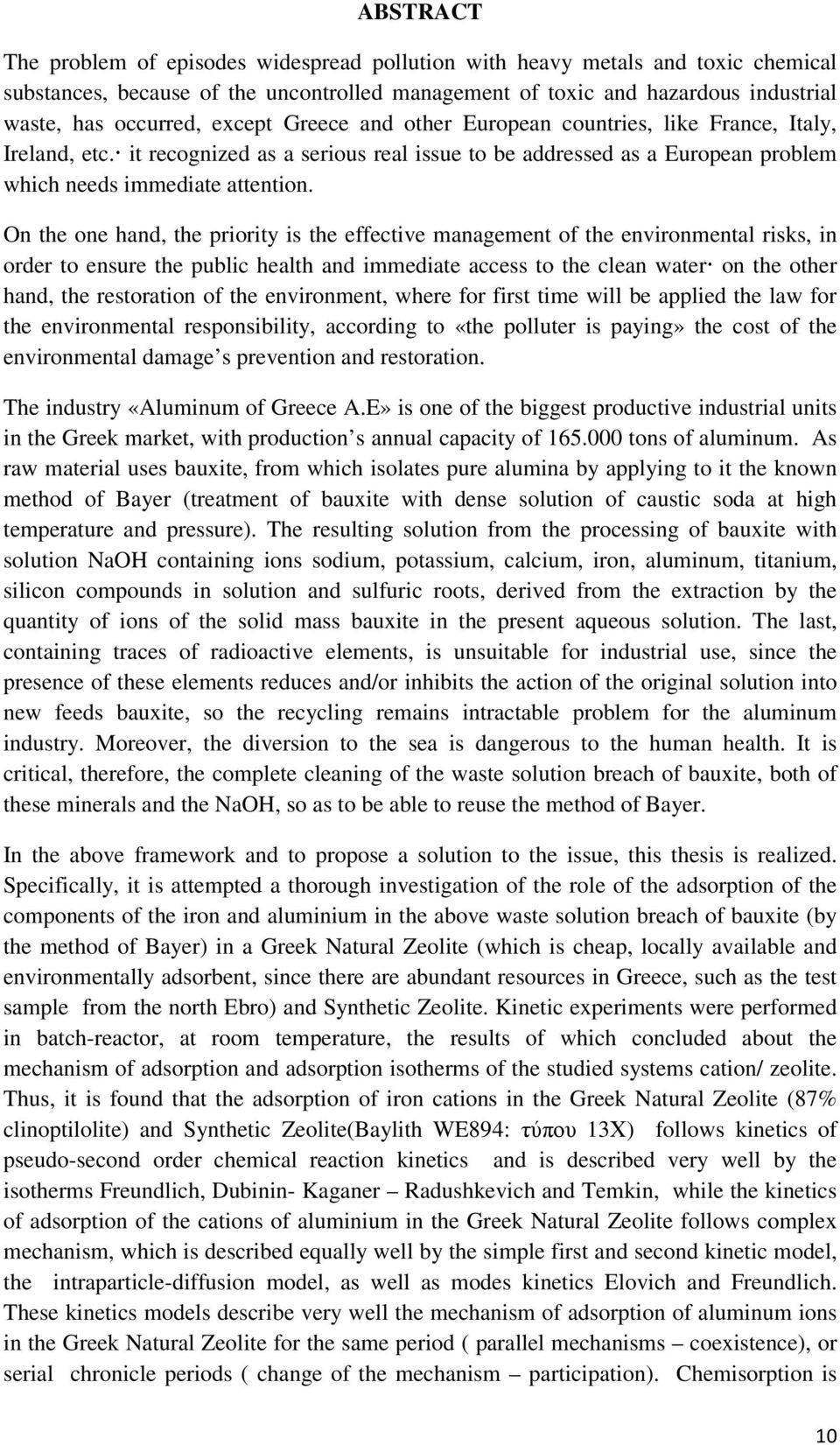 On the one hand, the priority is the effective management of the environmental risks, in order to ensure the public health and immediate access to the clean water on the other hand, the restoration